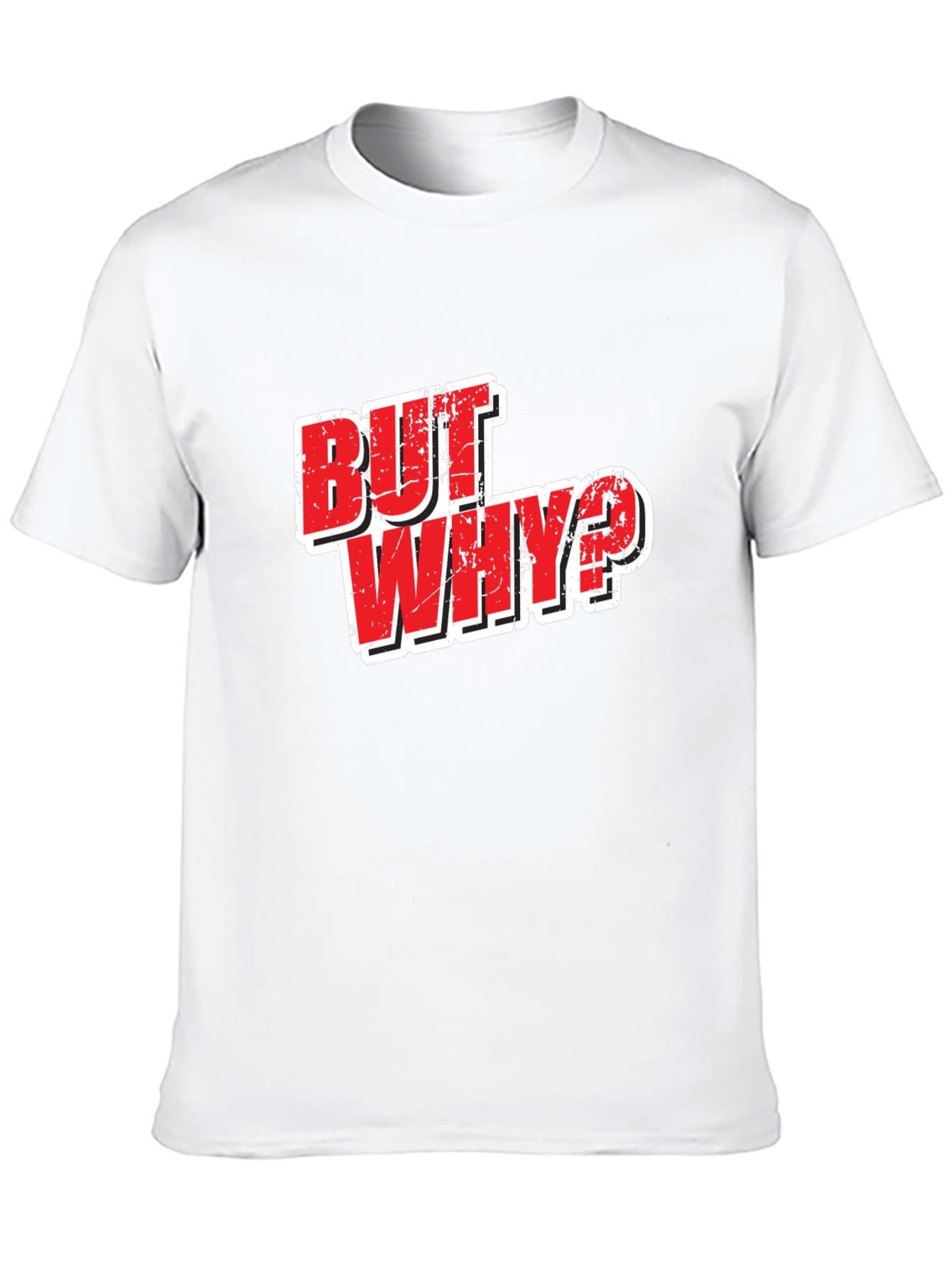 But Why? Graphic T-Shirt - Funny Slogan Tee