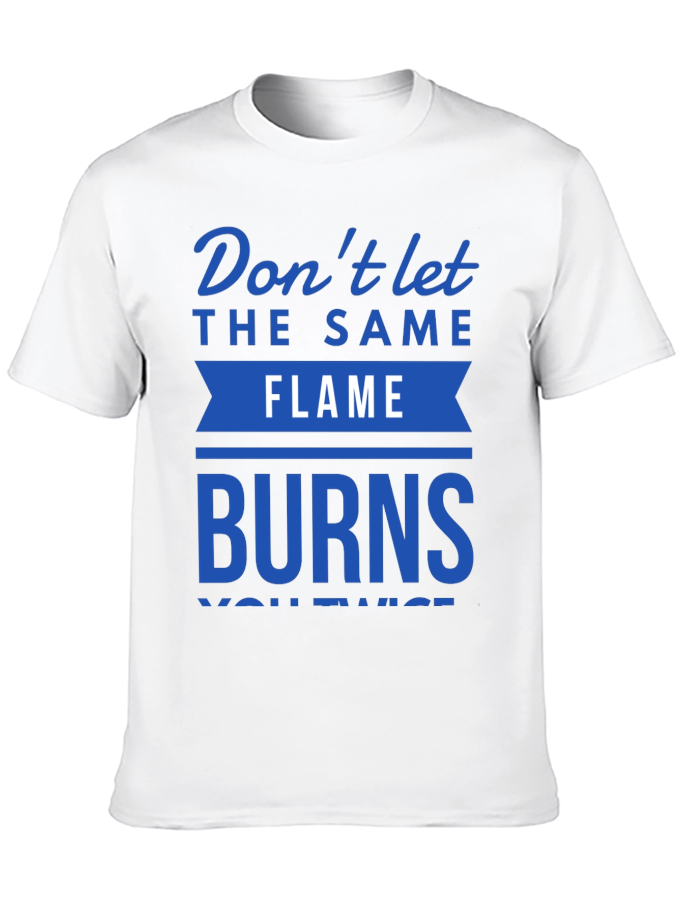 Dont Let Flame Burn Twice T-Shirt