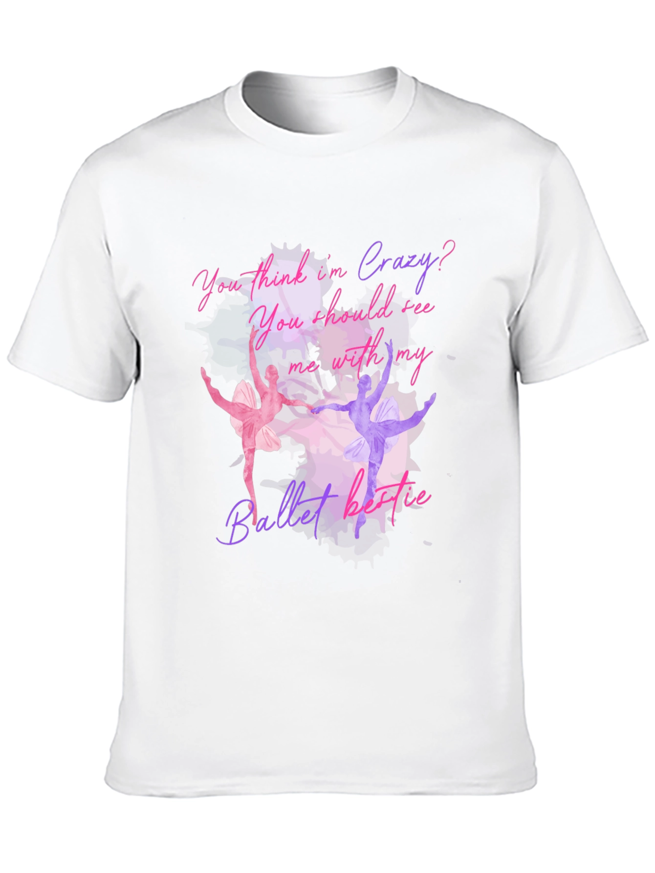 Ballet Lovers T-Shirt: You Think Im Crazy?