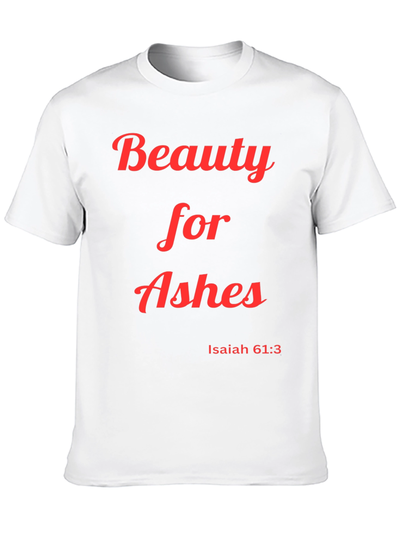 Beauty for Ashes T-Shirt Isaiah 61:3 Christian Apparel