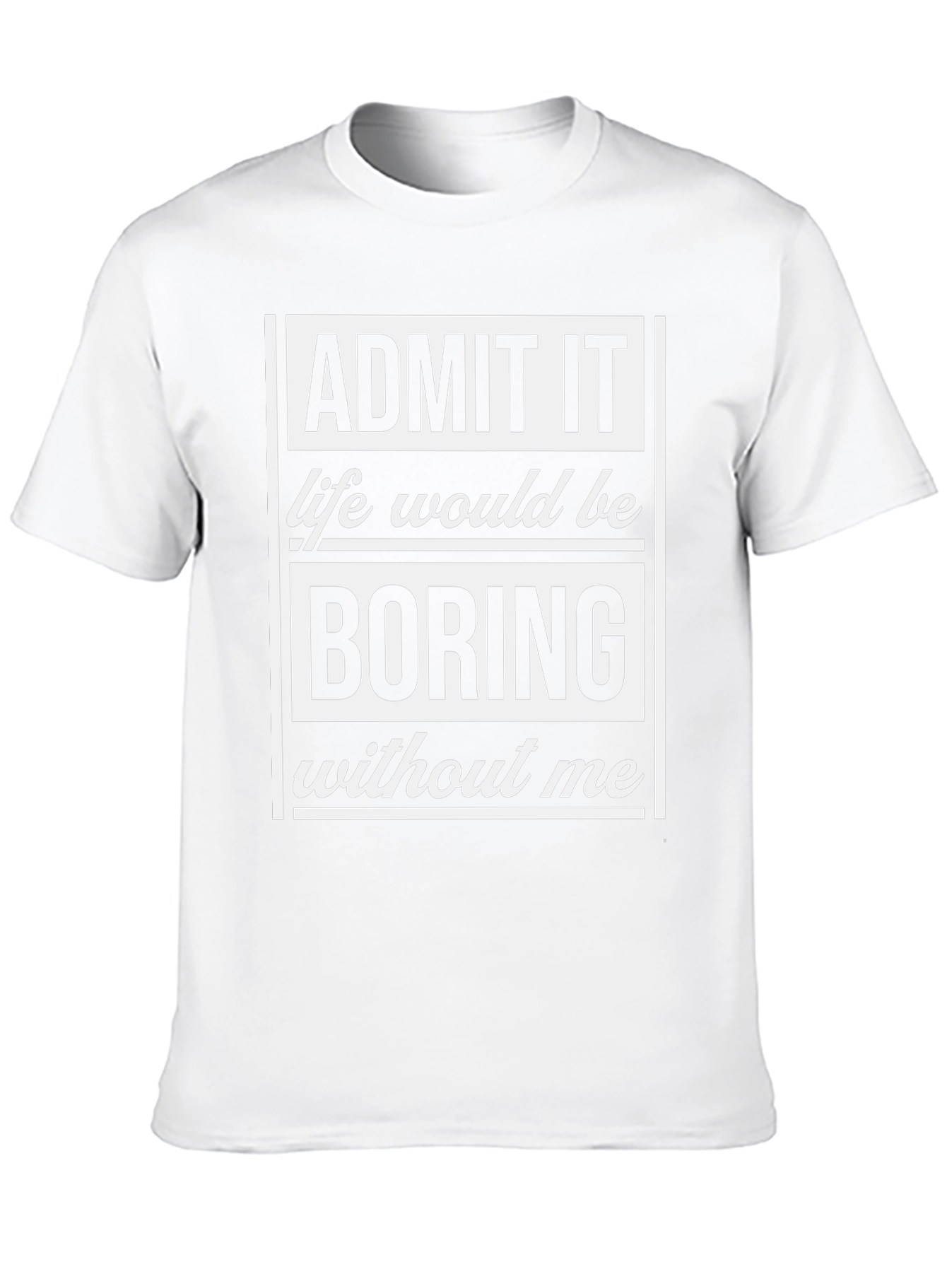 Admit It T-Shirt - Life Would Be Boring