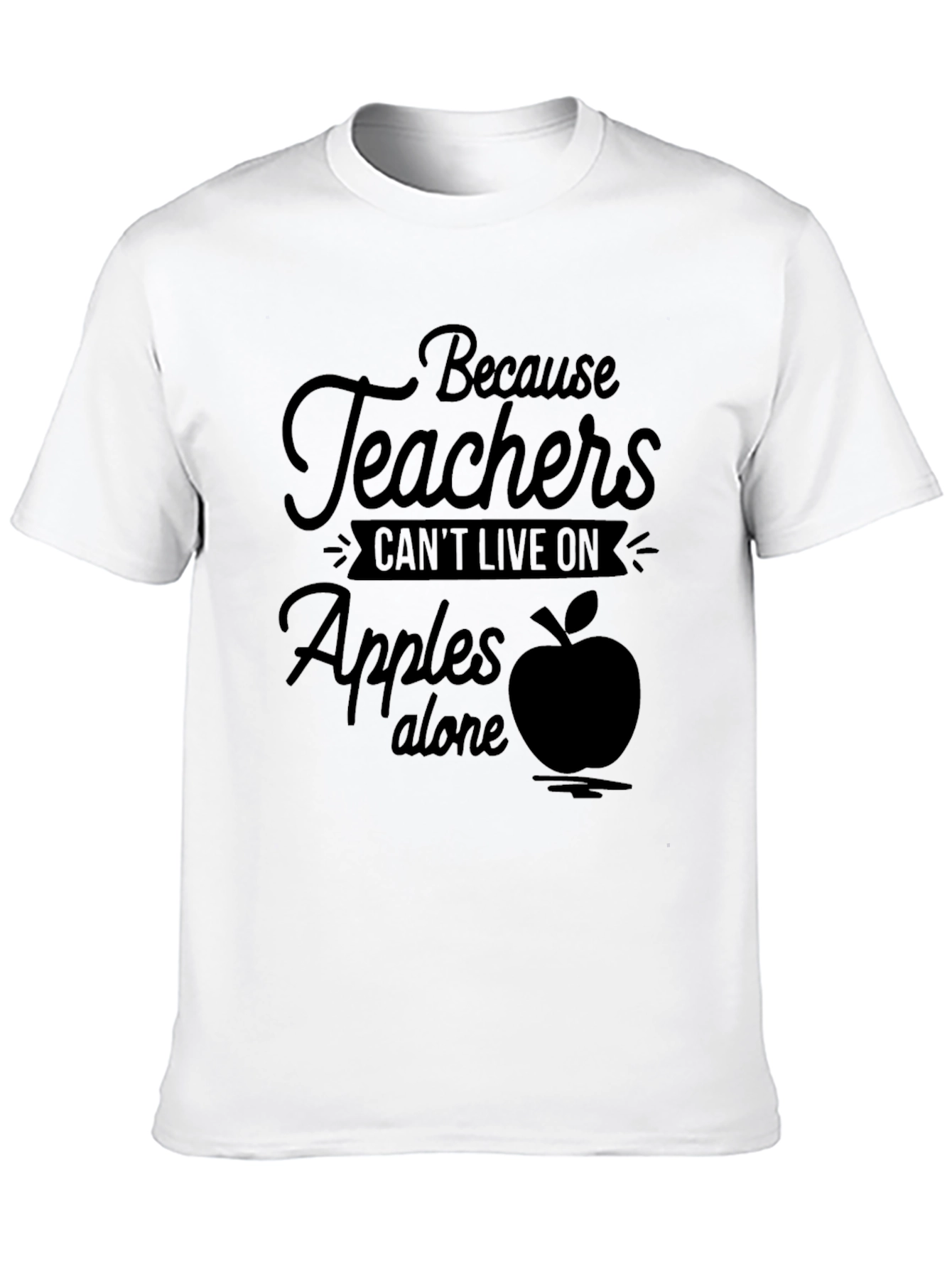 Teacher Appreciation Tee: Because Teachers Cant Live on Apples