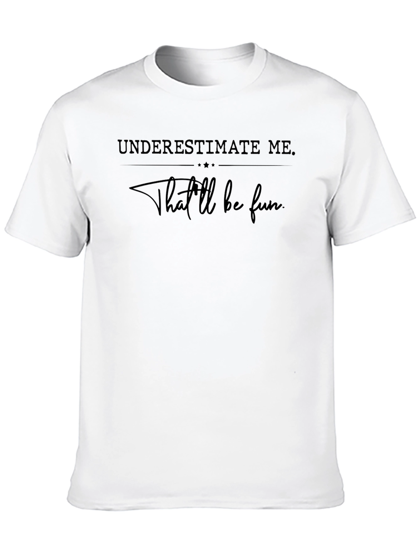 Underestimate Me Tee - Thatll Be Fun Shirt