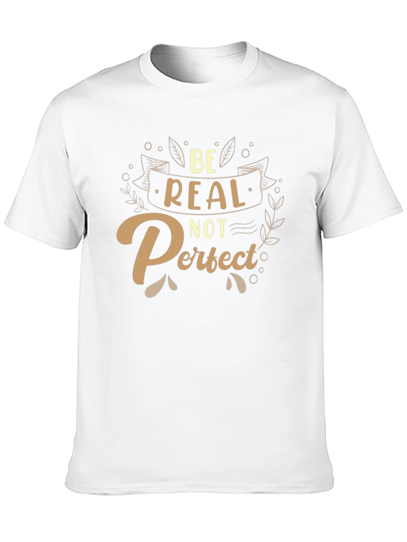 Be Real Not Perfect T-Shirt - Inspiring Graphic Tee