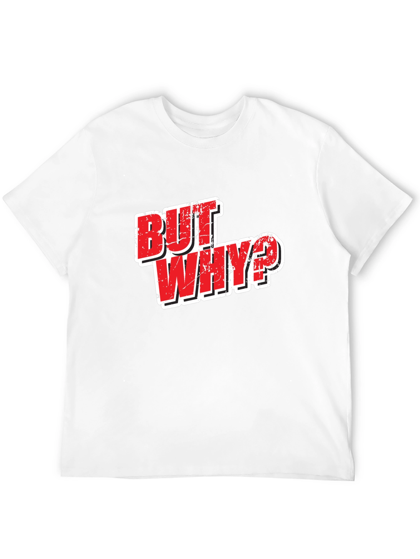 But Why? Graphic T-Shirt - Funny Slogan Tee