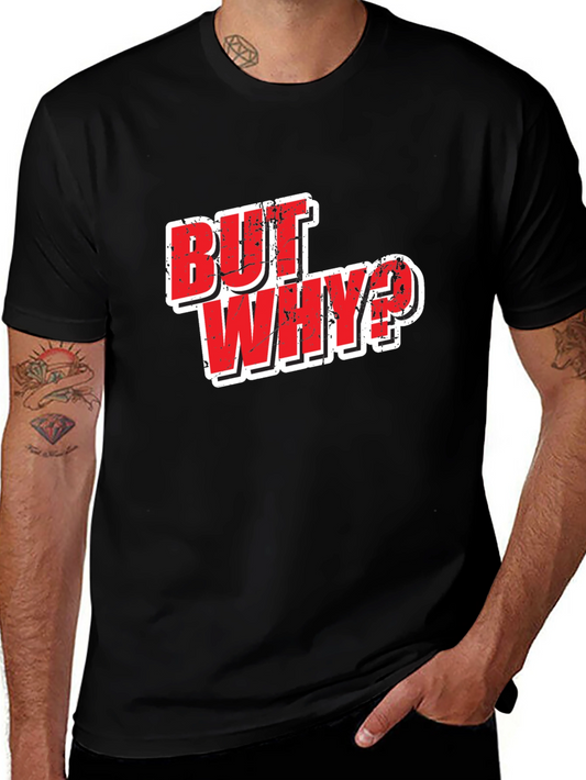 But Why? Graphic T-Shirt - Funny Slogan Tee
