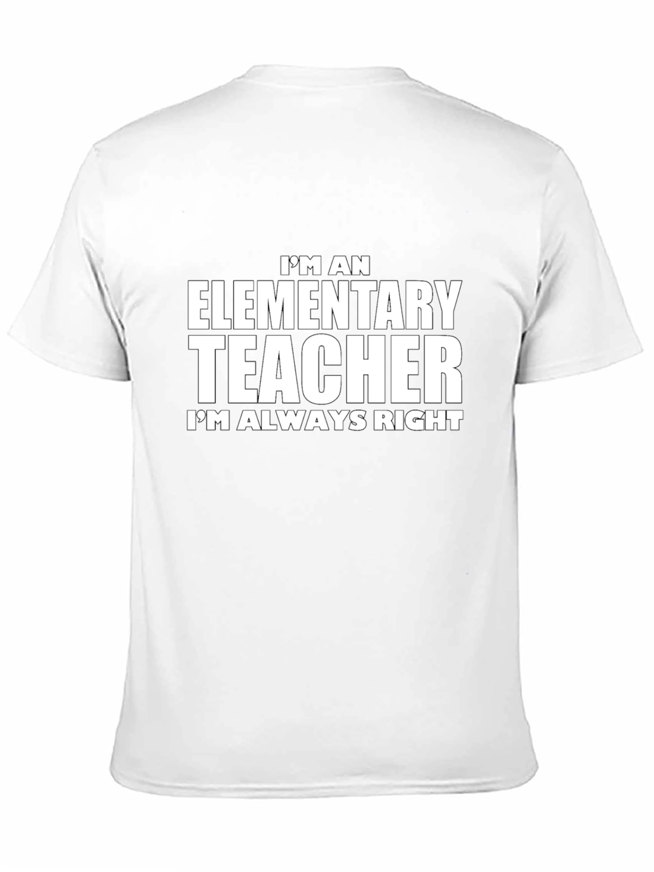 Elementary Teacher T-Shirt - Always Right Novelty Tee