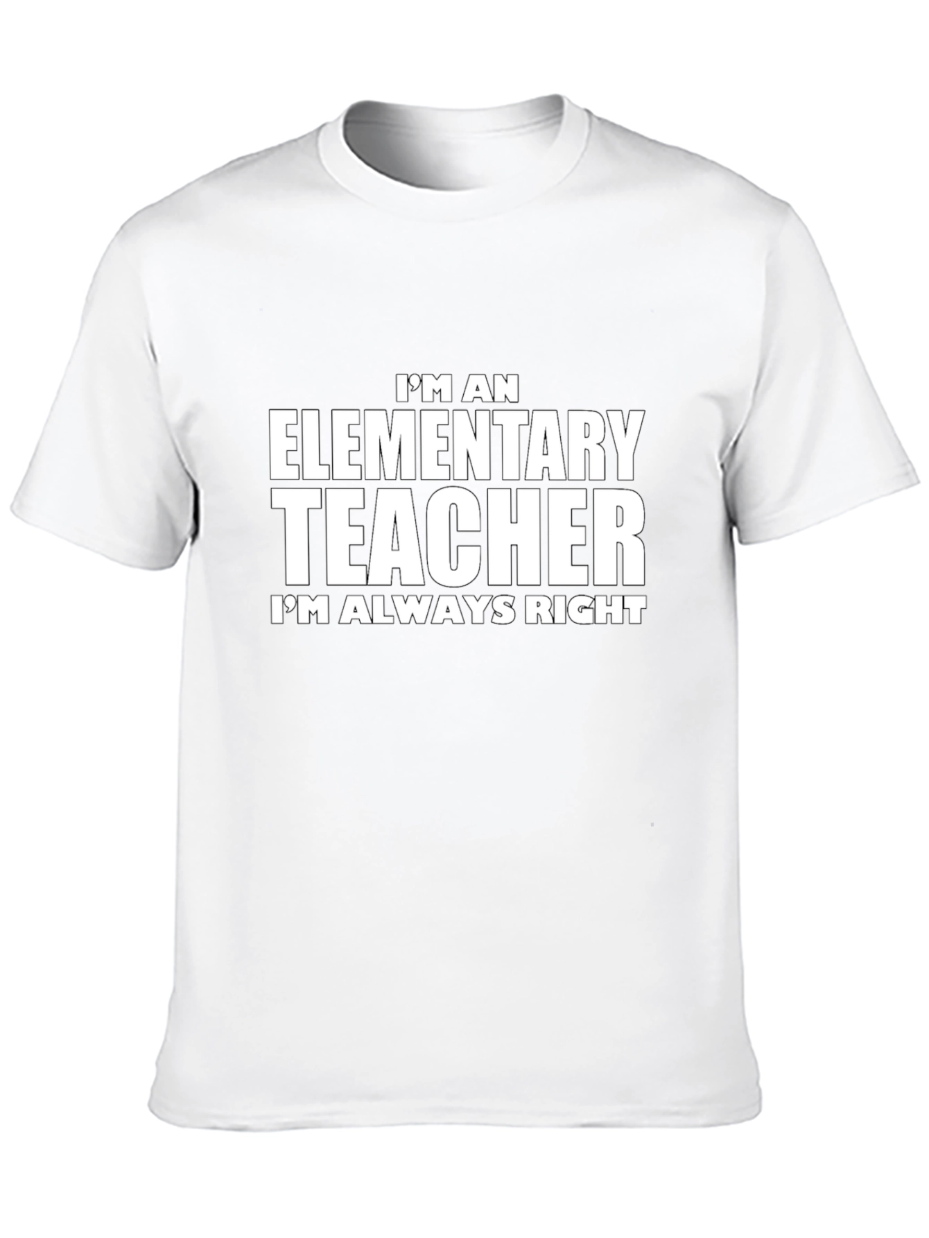 Elementary Teacher T-Shirt - Always Right Novelty Tee