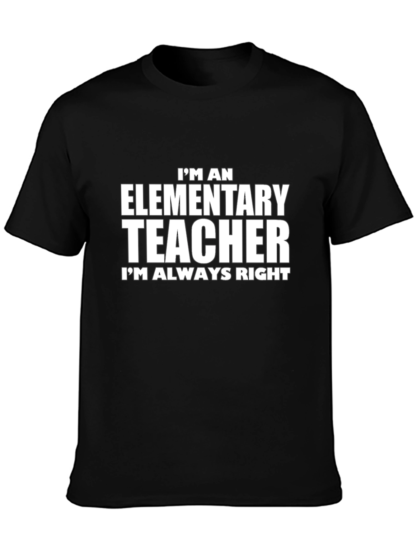 Elementary Teacher T-Shirt - Always Right Novelty Tee