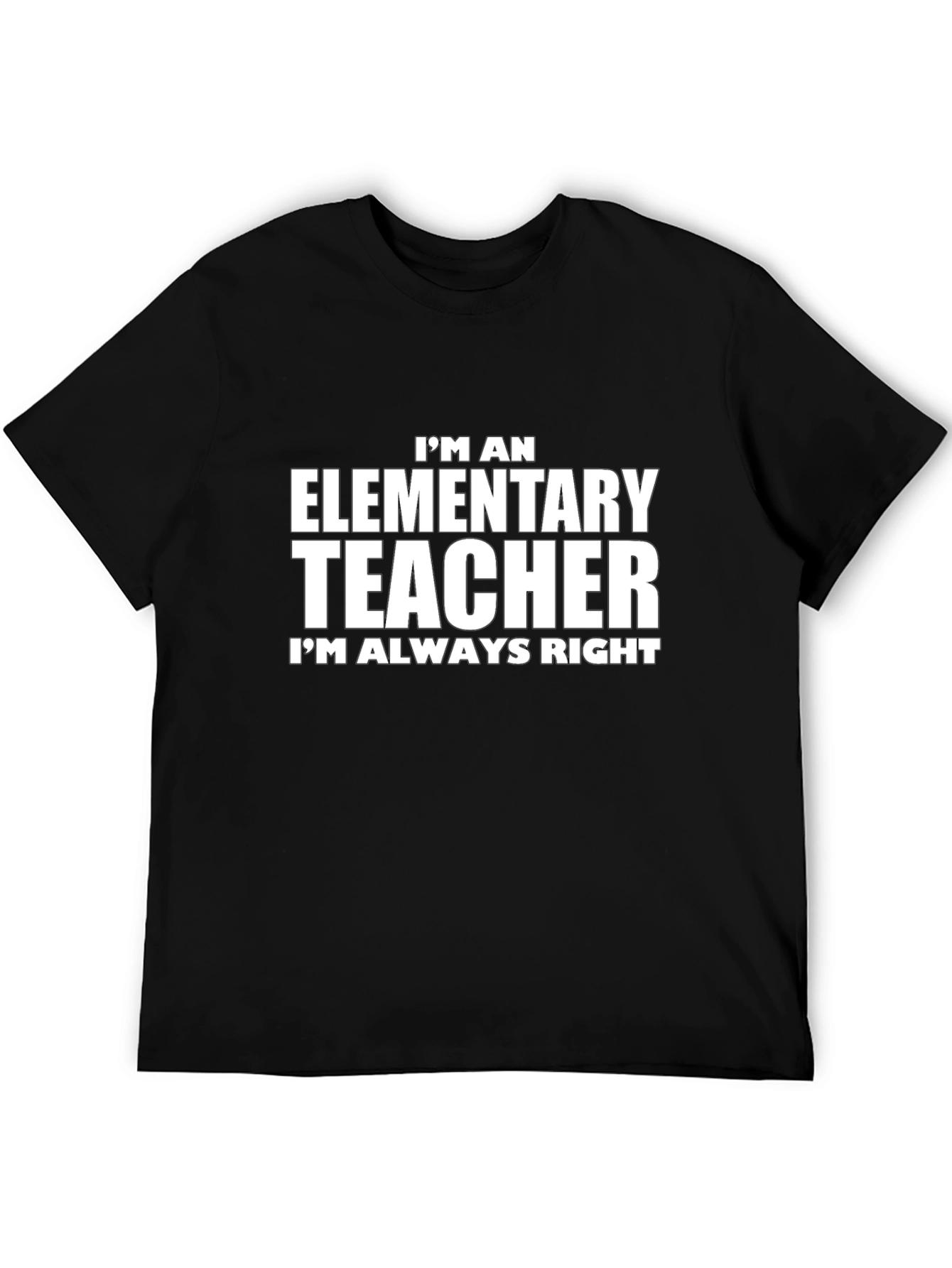 Elementary Teacher T-Shirt - Always Right Novelty Tee