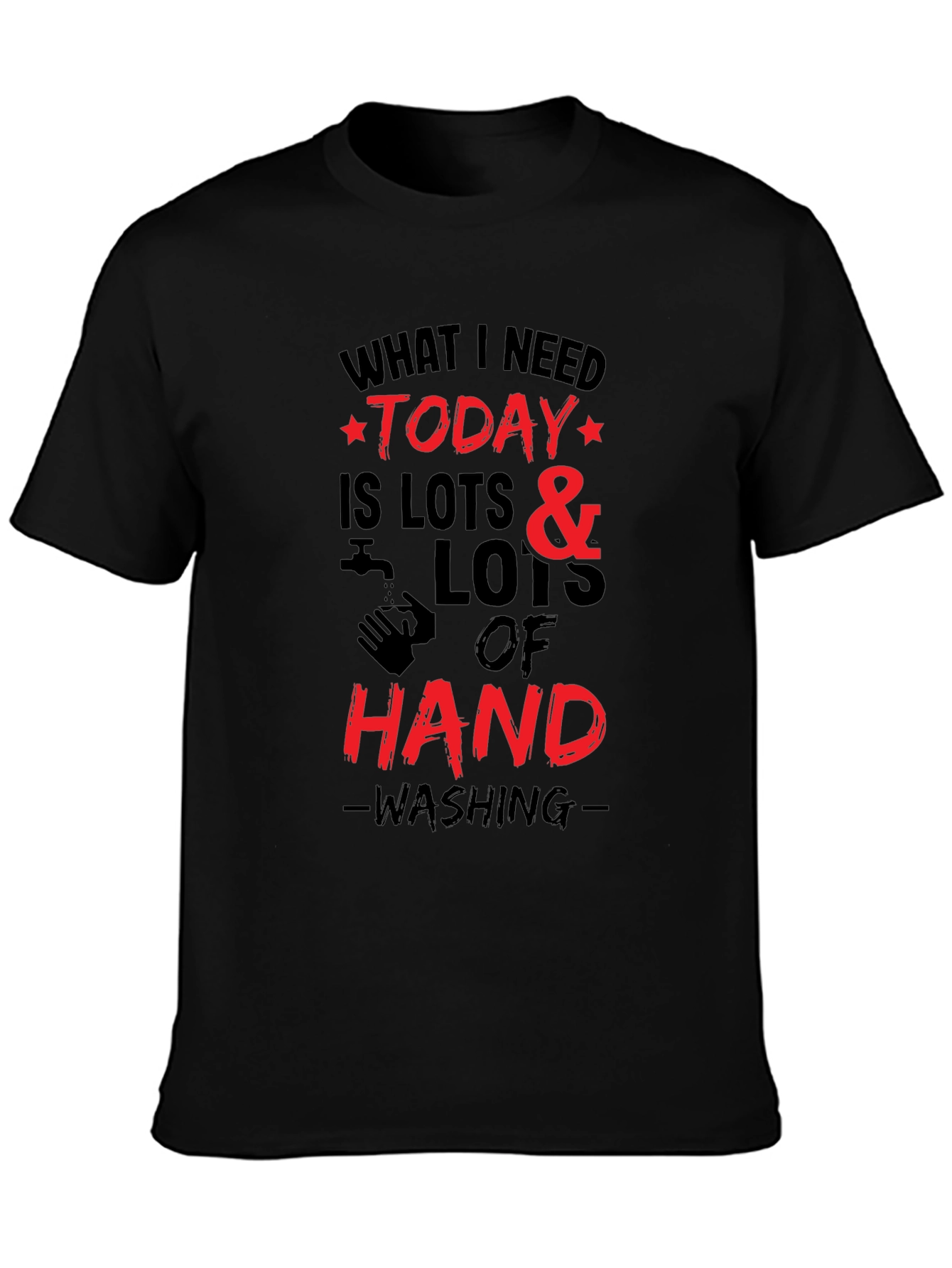 What I Need Today Hand Washing T-Shirt