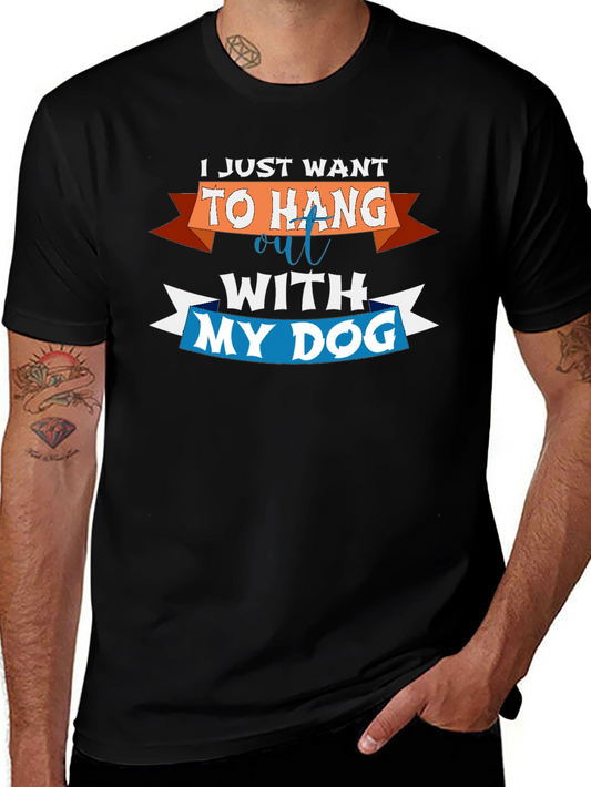 Dog Lover Tee: I Just Want To Hang Out With My Dog