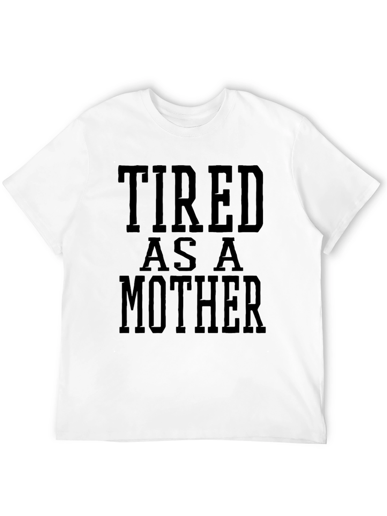 Tired As A Mother Funny Graphic Tee