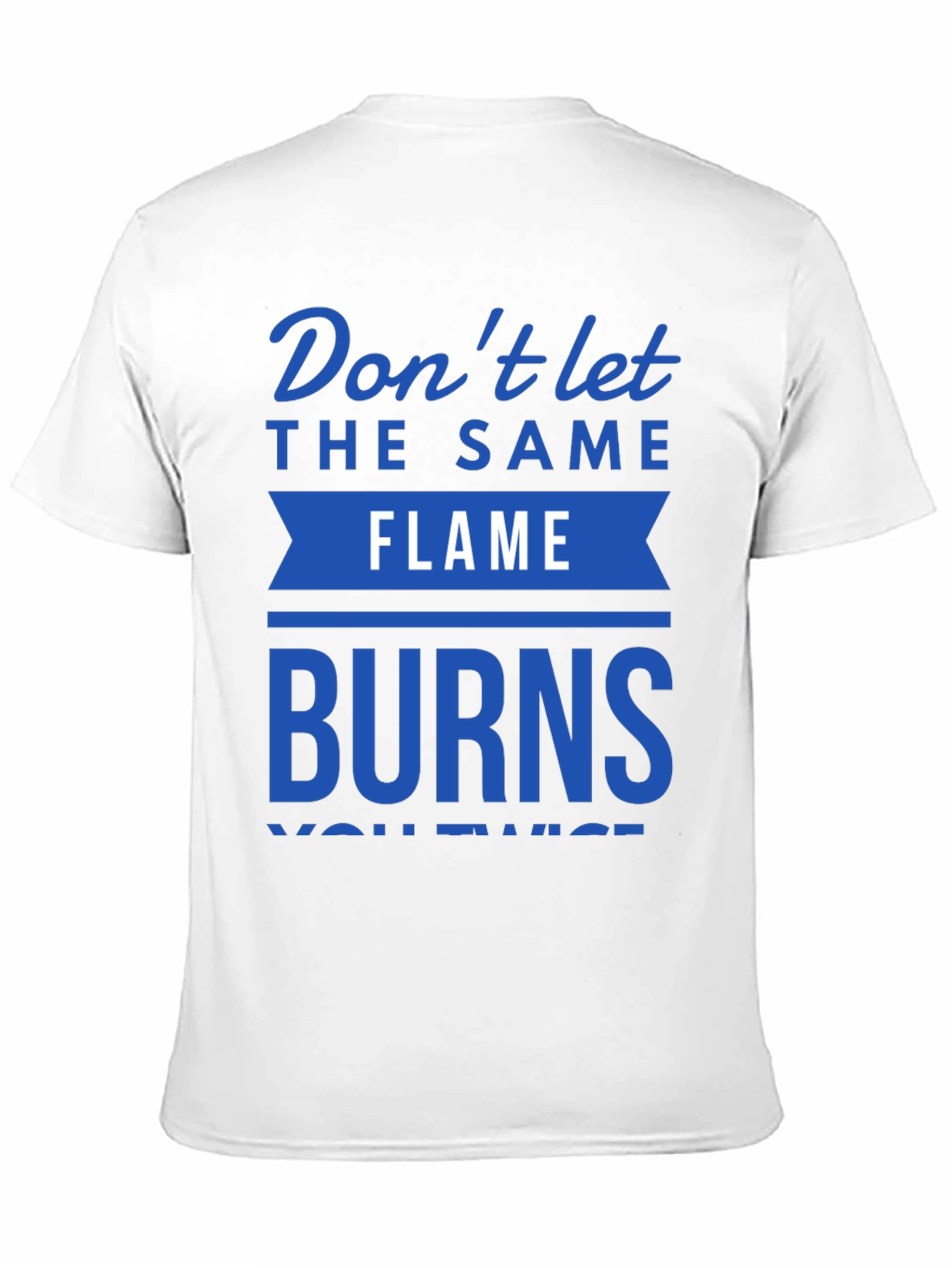 Dont Let Flame Burn Twice T-Shirt