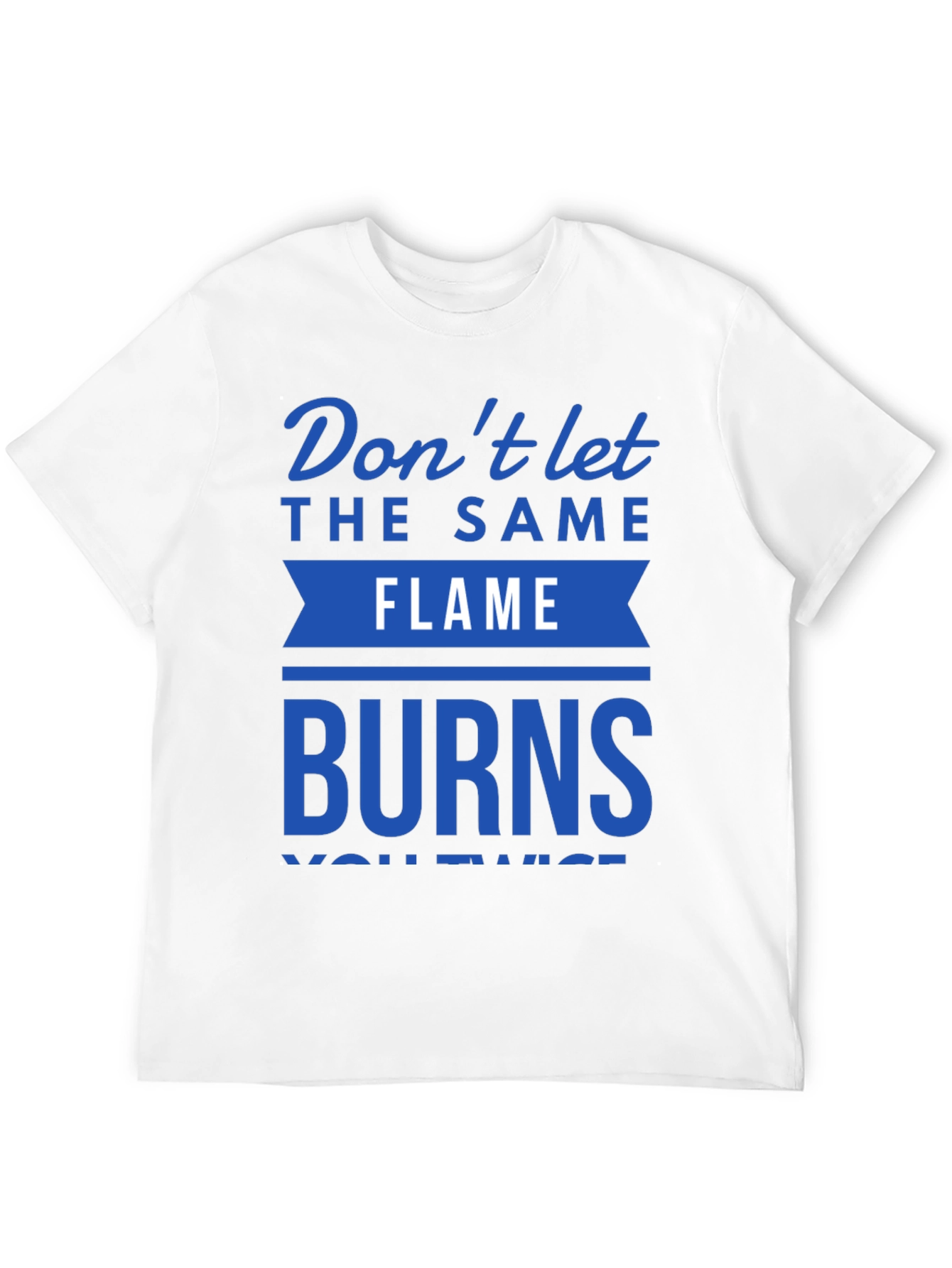 Dont Let Flame Burn Twice T-Shirt