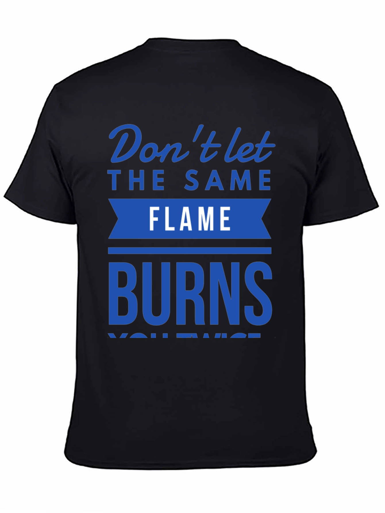Dont Let Flame Burn Twice T-Shirt