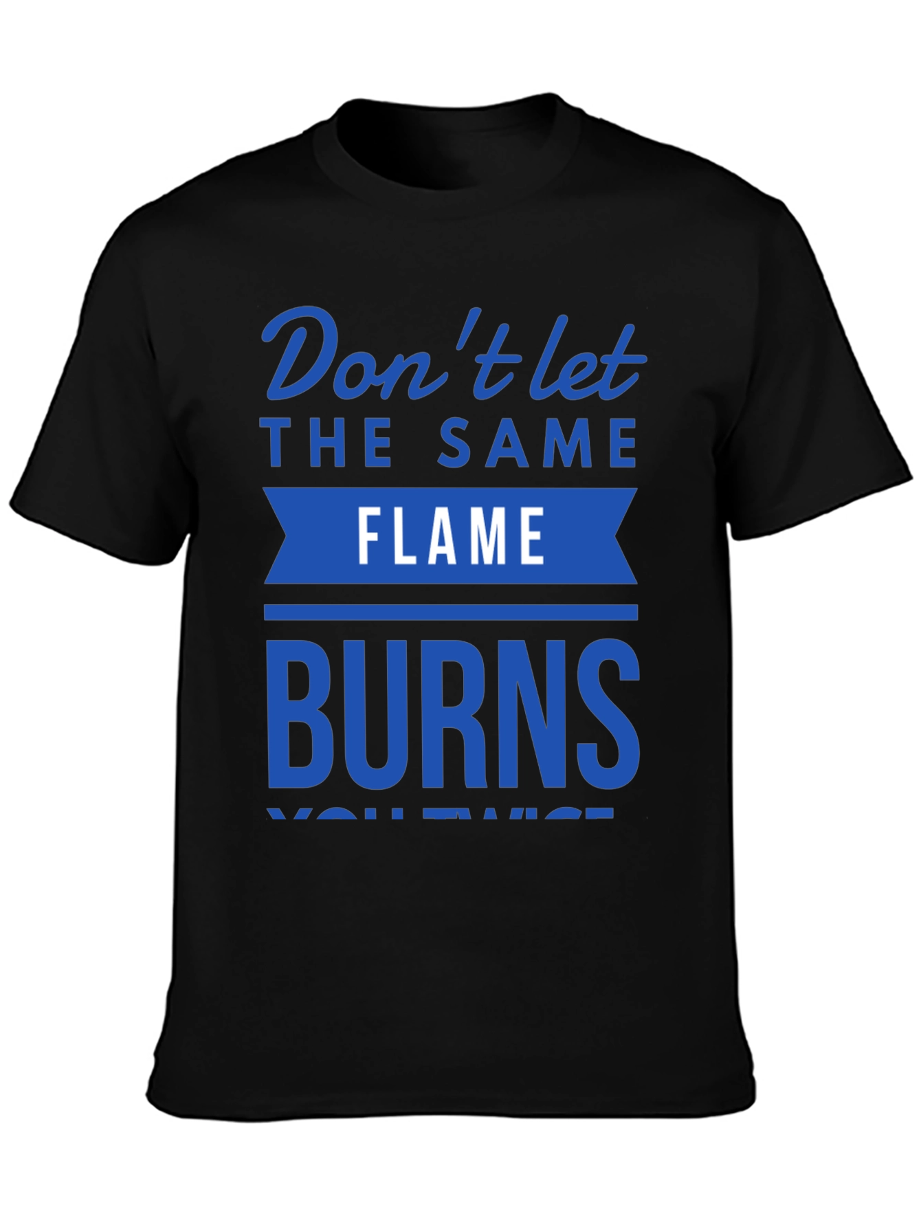 Dont Let Flame Burn Twice T-Shirt
