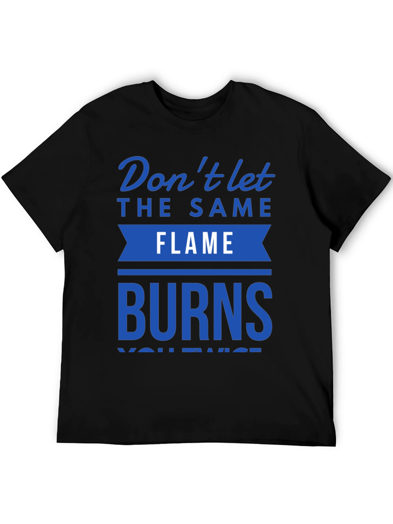 Dont Let Flame Burn Twice T-Shirt
