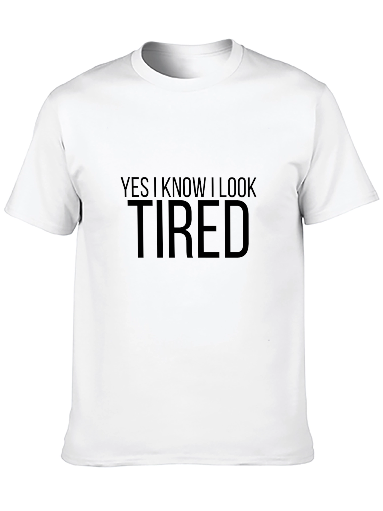 Yes I Know I Look Tired T-Shirt