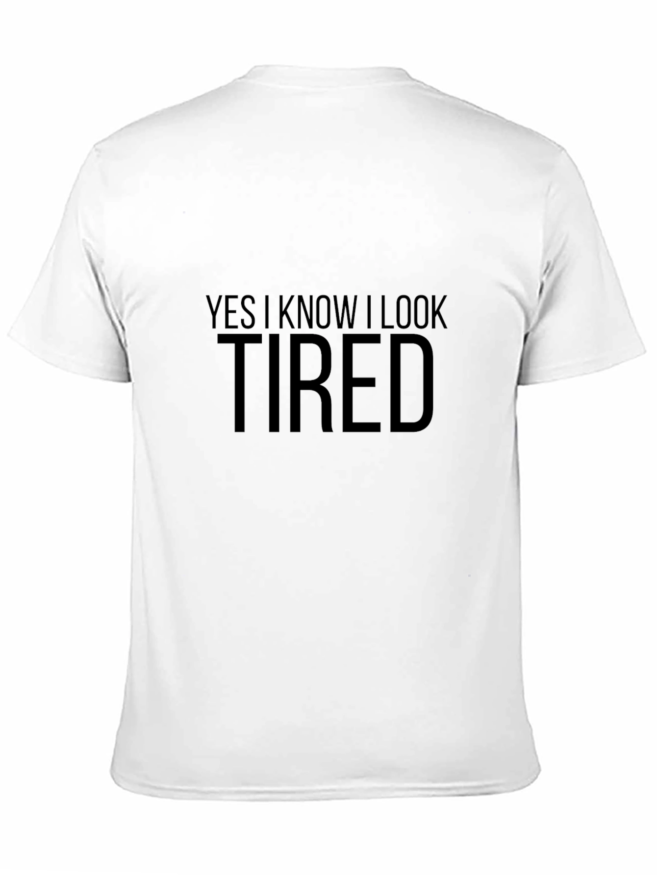 Yes I Know I Look Tired T-Shirt