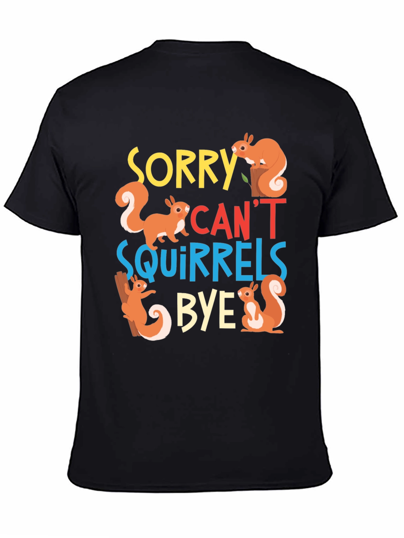 Sorry Cant Squirrels Bye Black Graphic T-Shirt