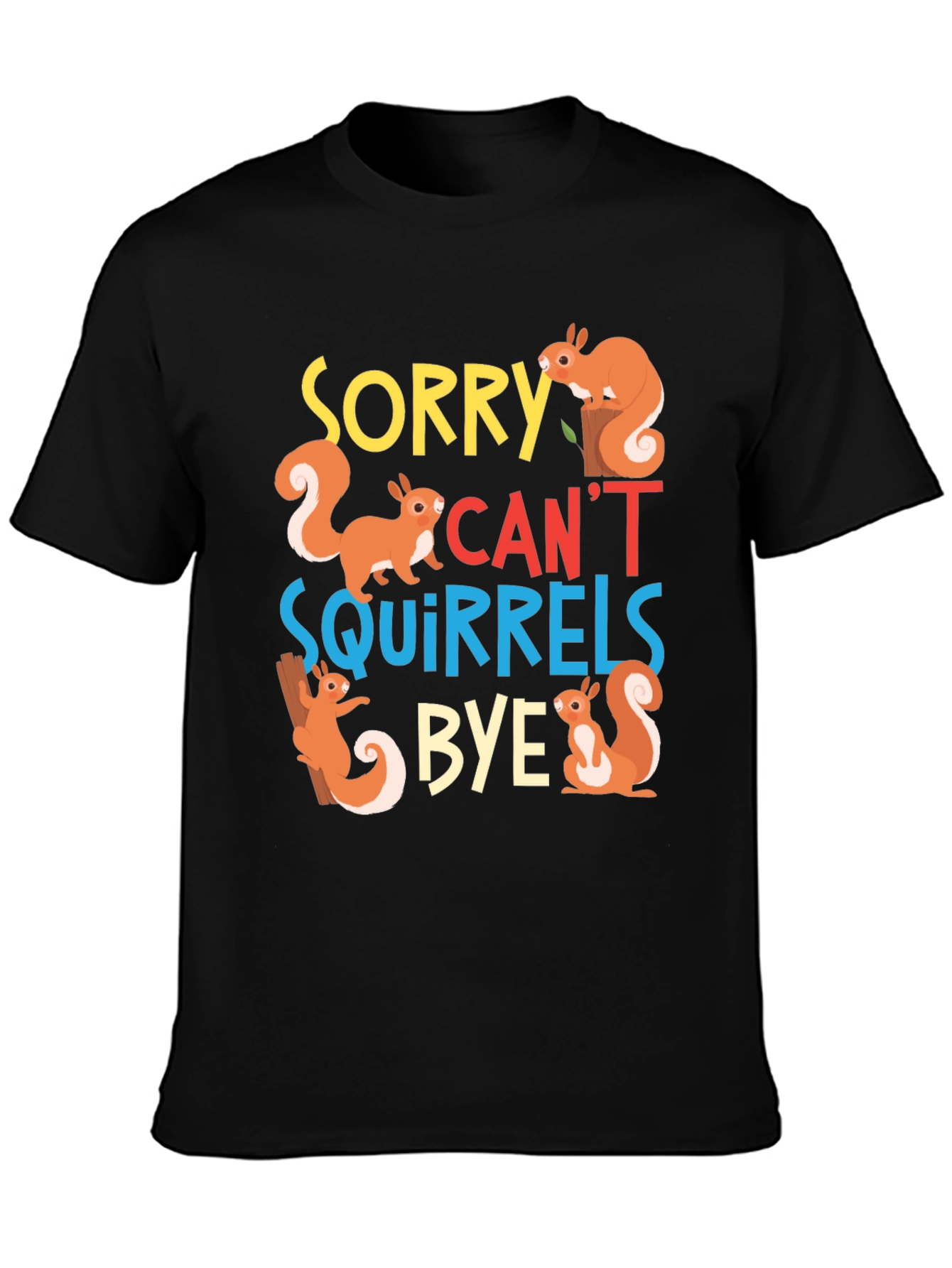 Sorry Cant Squirrels Bye Black Graphic T-Shirt
