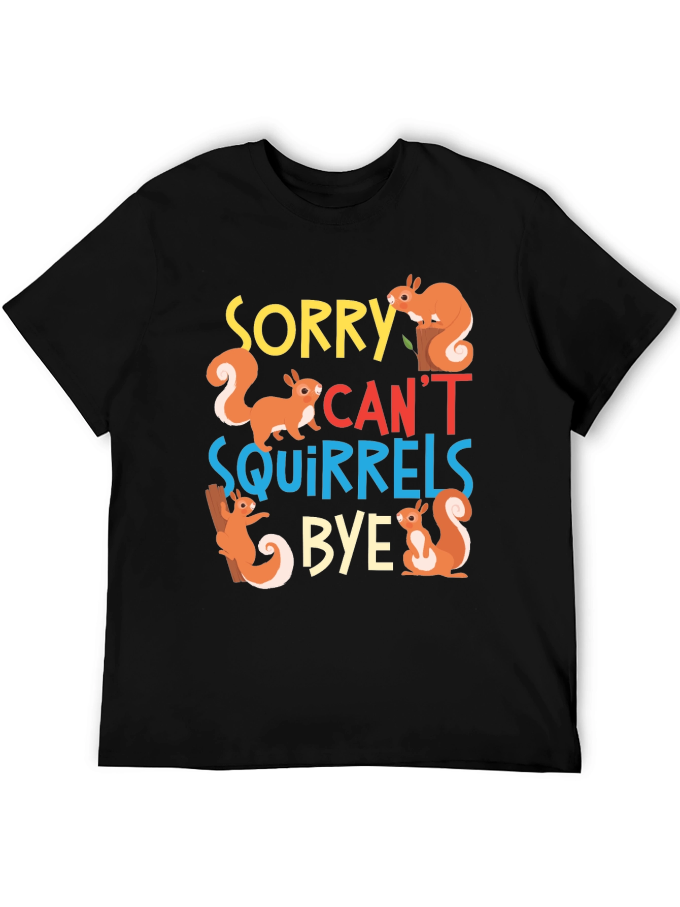 Sorry Cant Squirrels Bye Black Graphic T-Shirt
