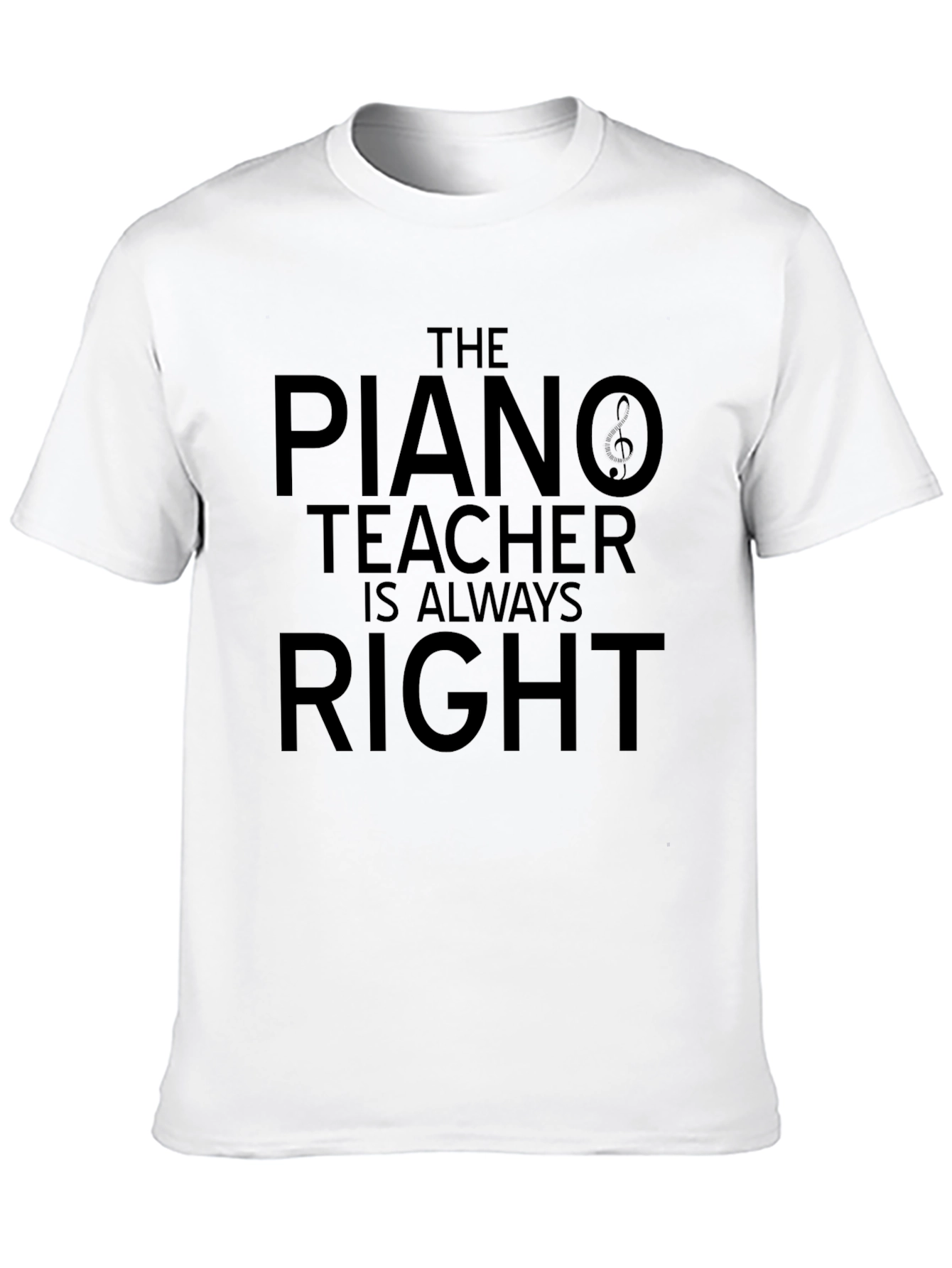 The Piano Teacher is Always Right T-Shirt