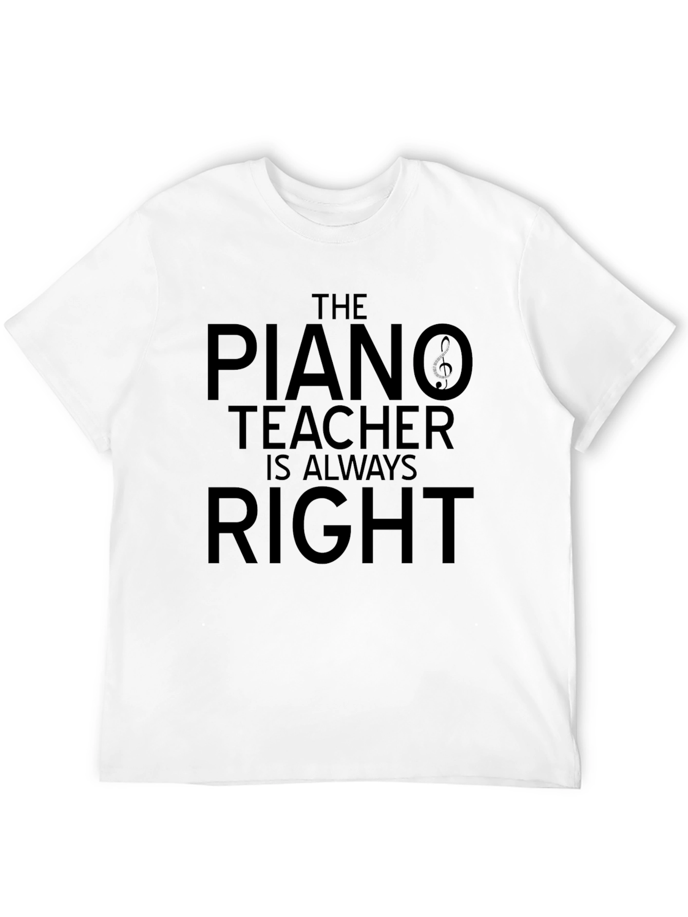 The Piano Teacher is Always Right T-Shirt