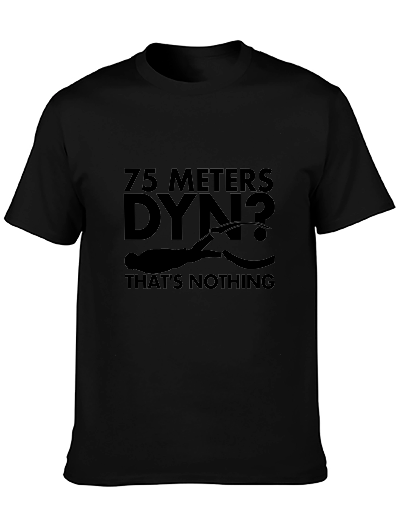 75 Meters Dyn? Thats Nothing Black T-Shirt