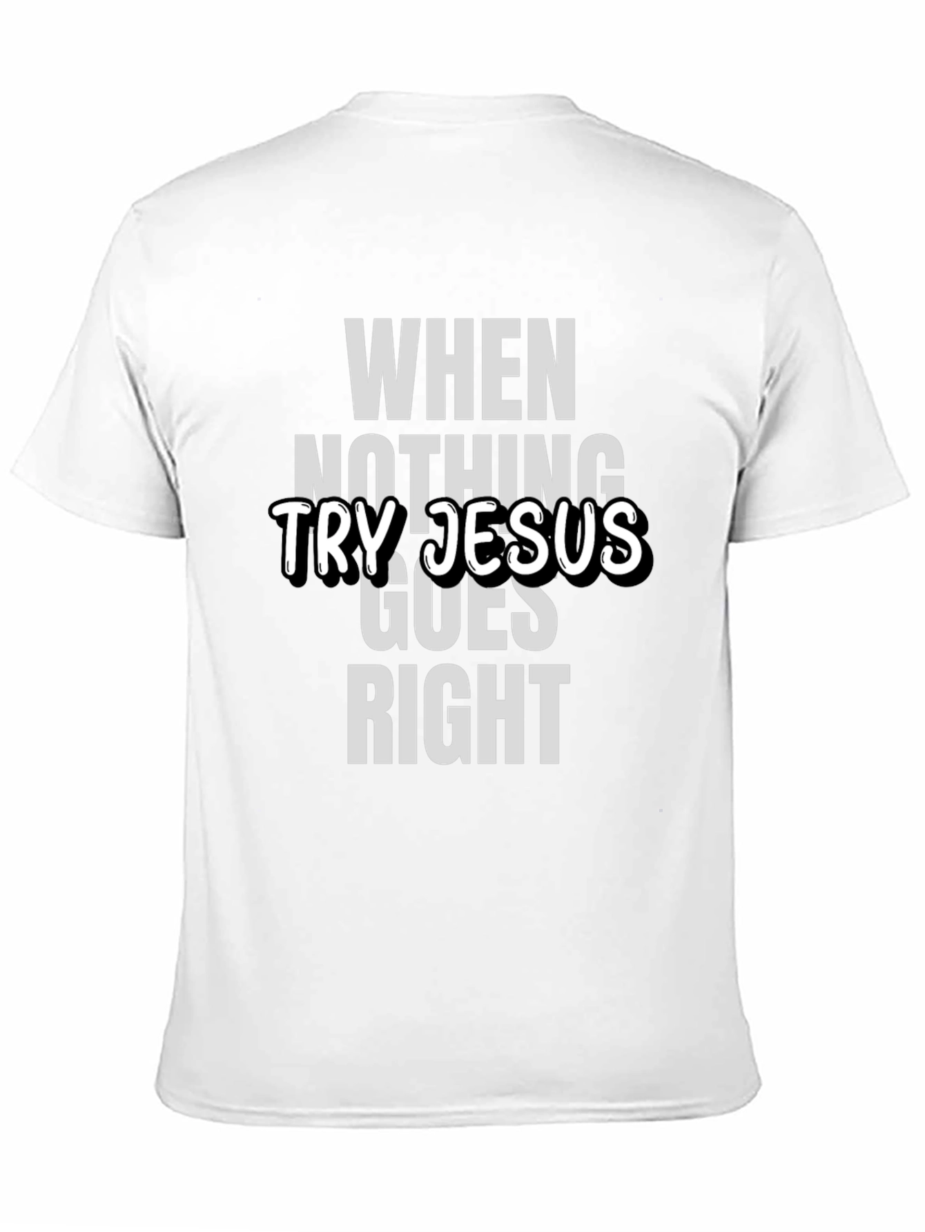 When Nothing Goes Right Try Jesus T-Shirt