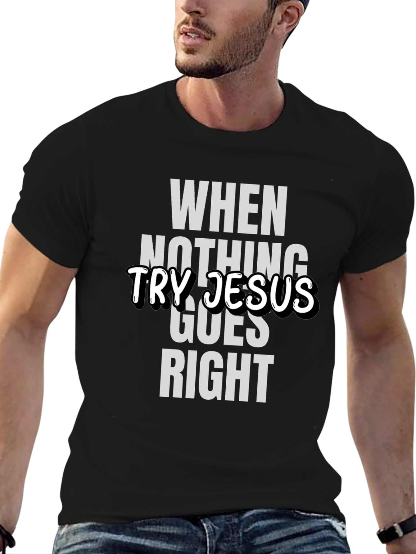 When Nothing Goes Right Try Jesus T-Shirt