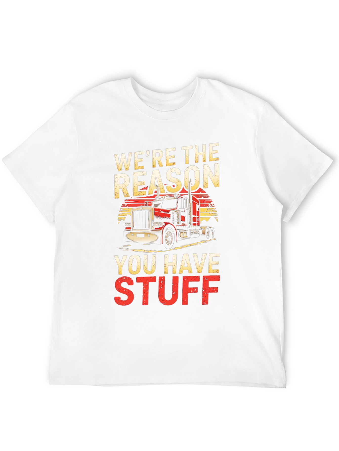 Trucker T-Shirt - Were The Reason You Have Stuff