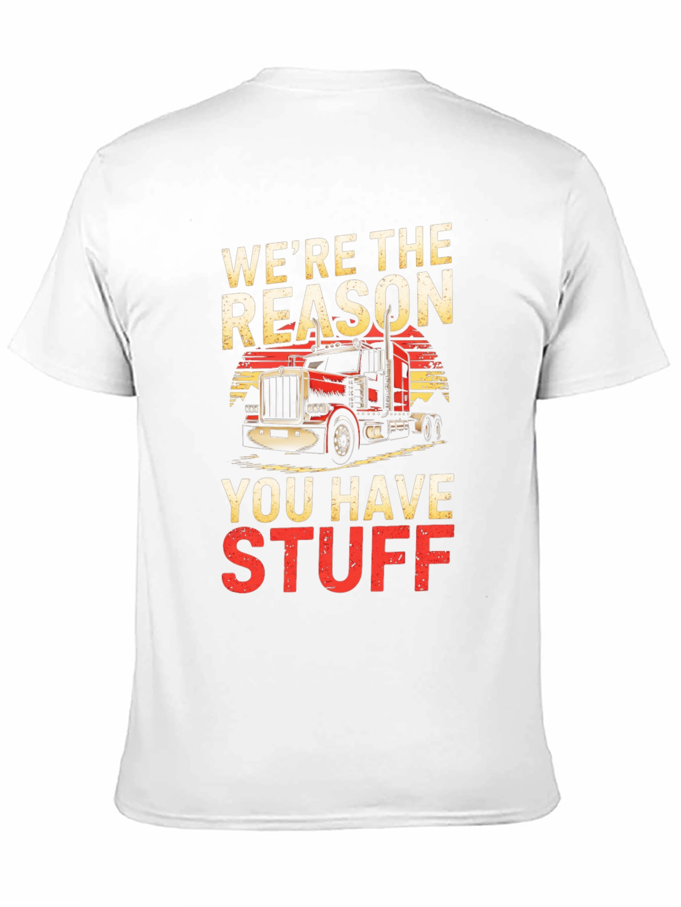 Trucker T-Shirt - Were The Reason You Have Stuff