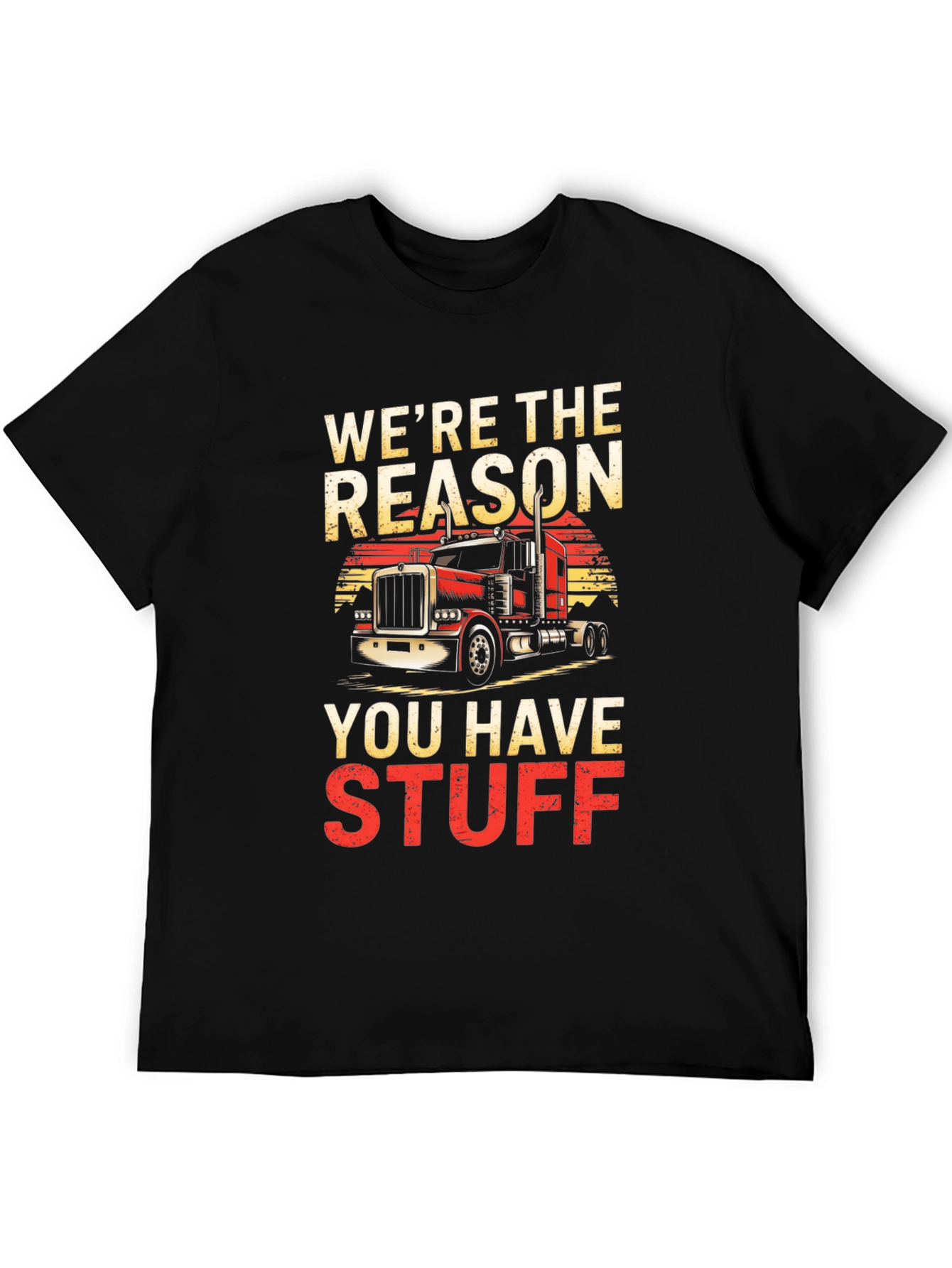 Trucker T-Shirt - Were The Reason You Have Stuff