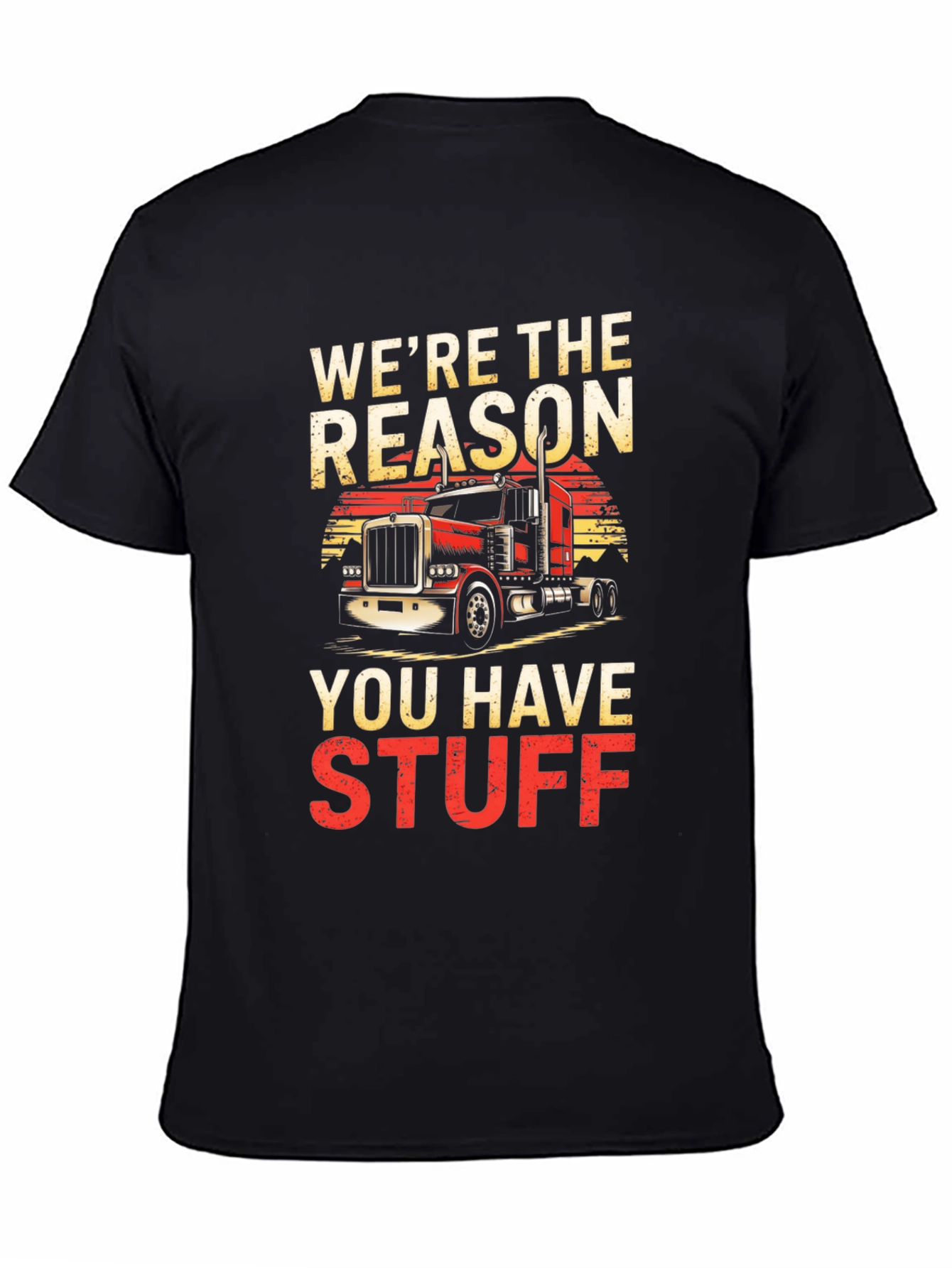 Trucker T-Shirt - Were The Reason You Have Stuff