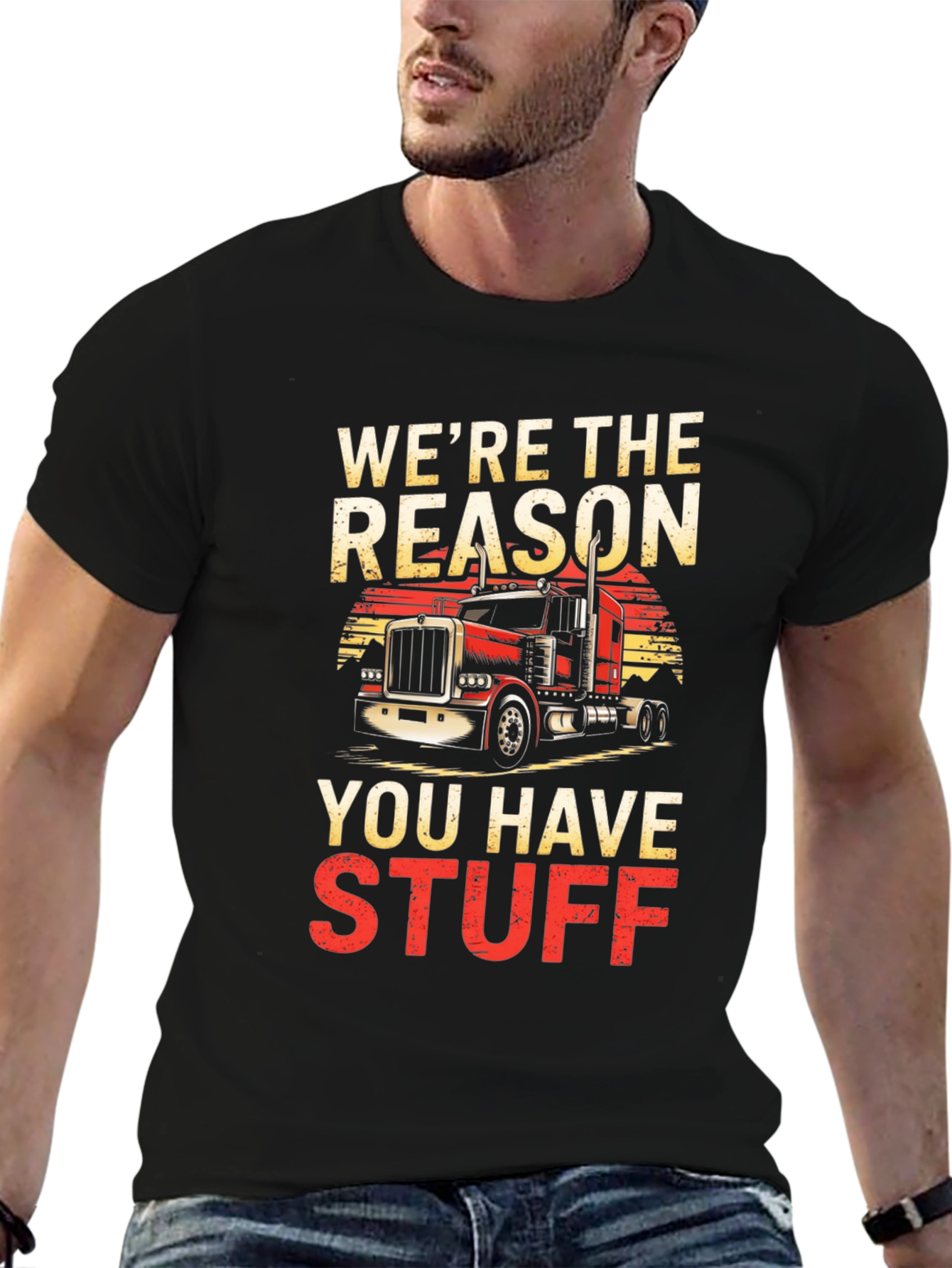 Trucker T-Shirt - Were The Reason You Have Stuff