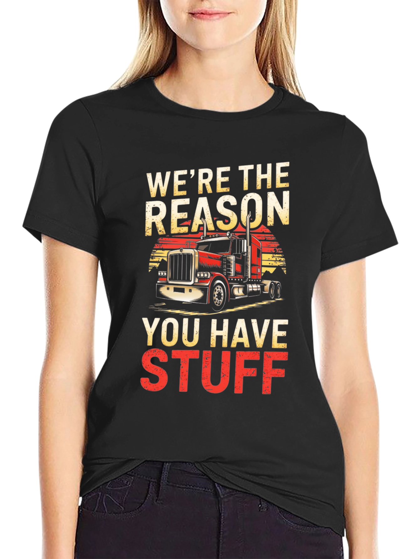 Trucker T-Shirt - Were The Reason You Have Stuff