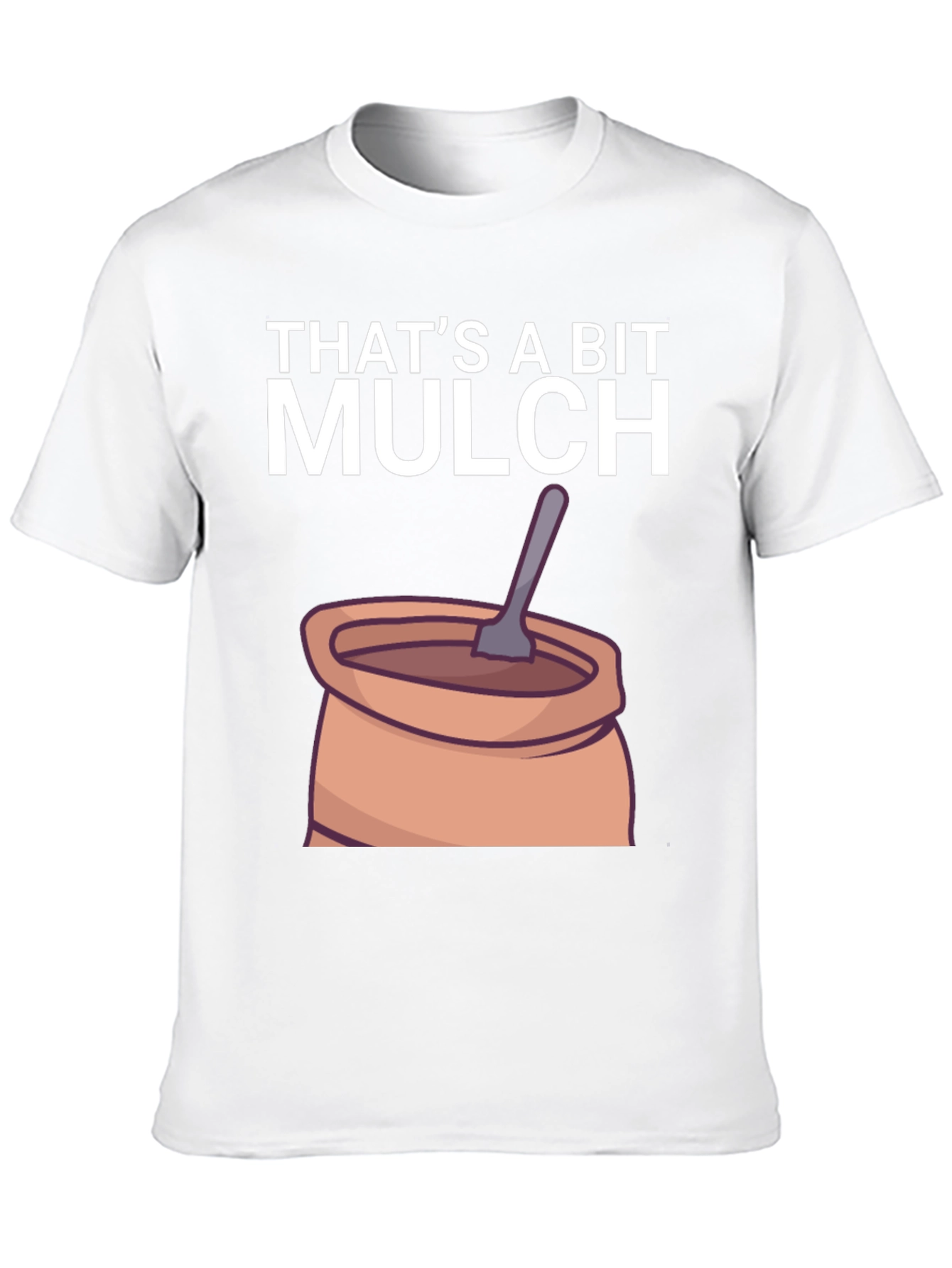 Thats a Bit Mulch Funny Graphic T-Shirt