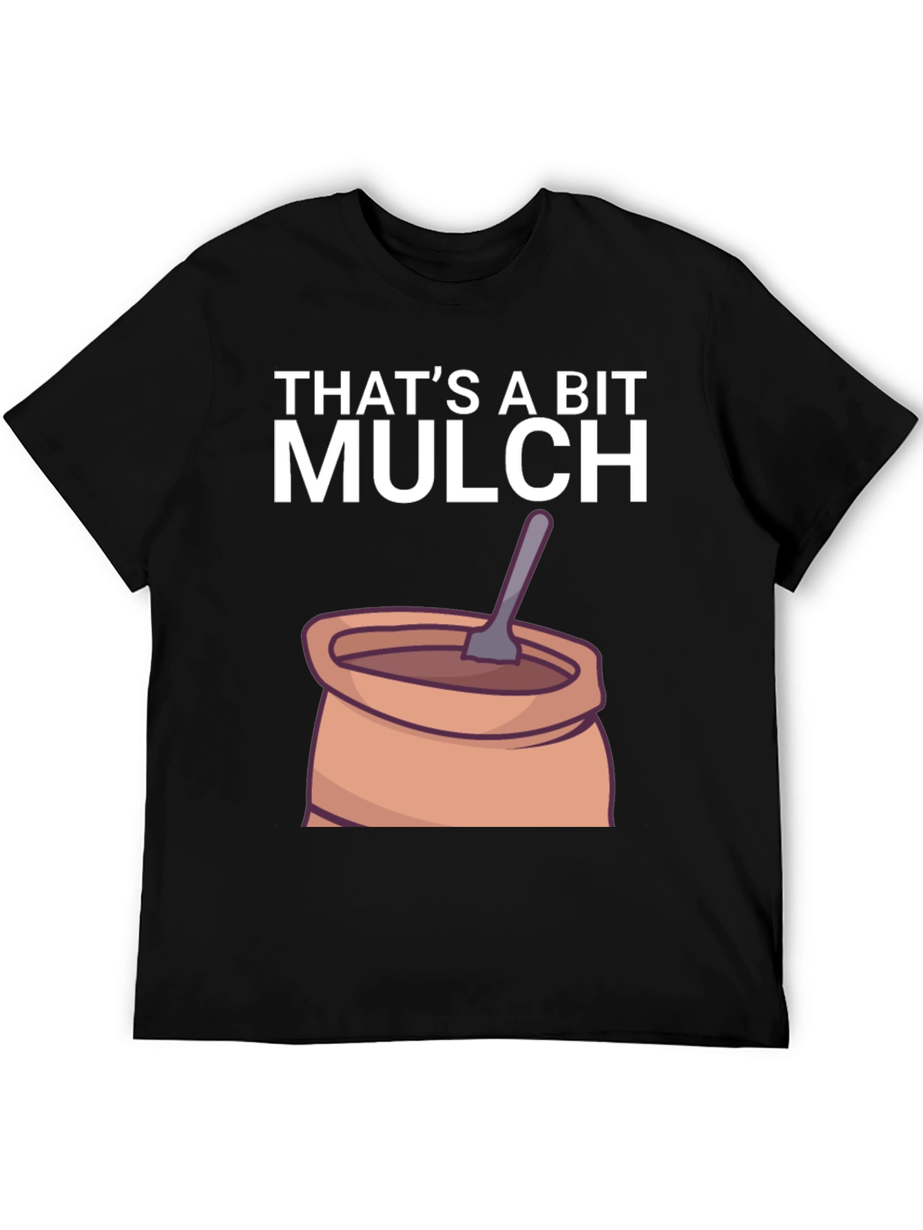 Thats a Bit Mulch Funny Graphic T-Shirt