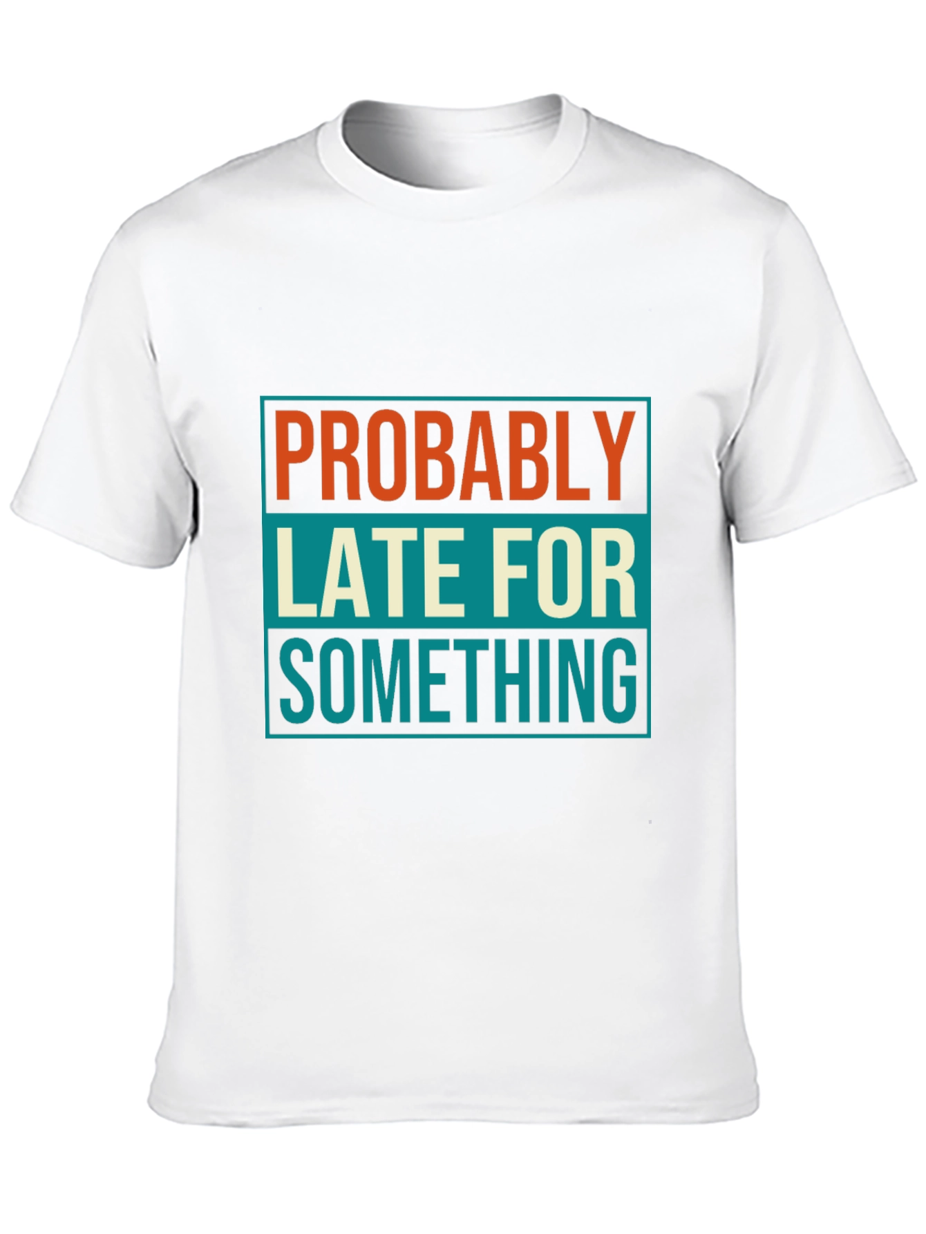 Probably Late T-Shirt: Funny Mens Graphic Tee