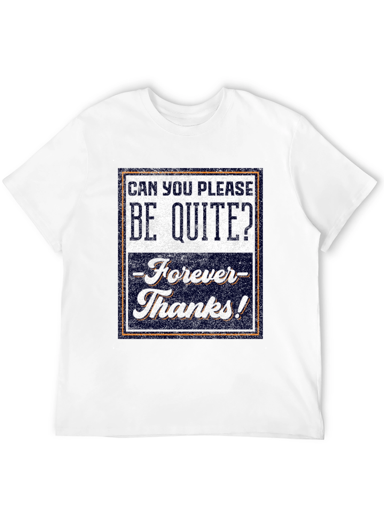 Be Quite Forever T-Shirt - Funny Sarcastic Tee