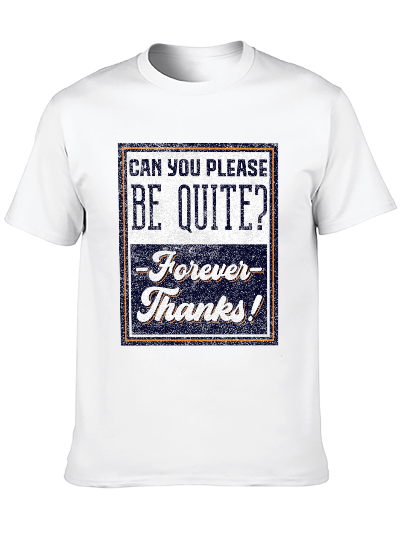 Be Quite Forever T-Shirt - Funny Sarcastic Tee