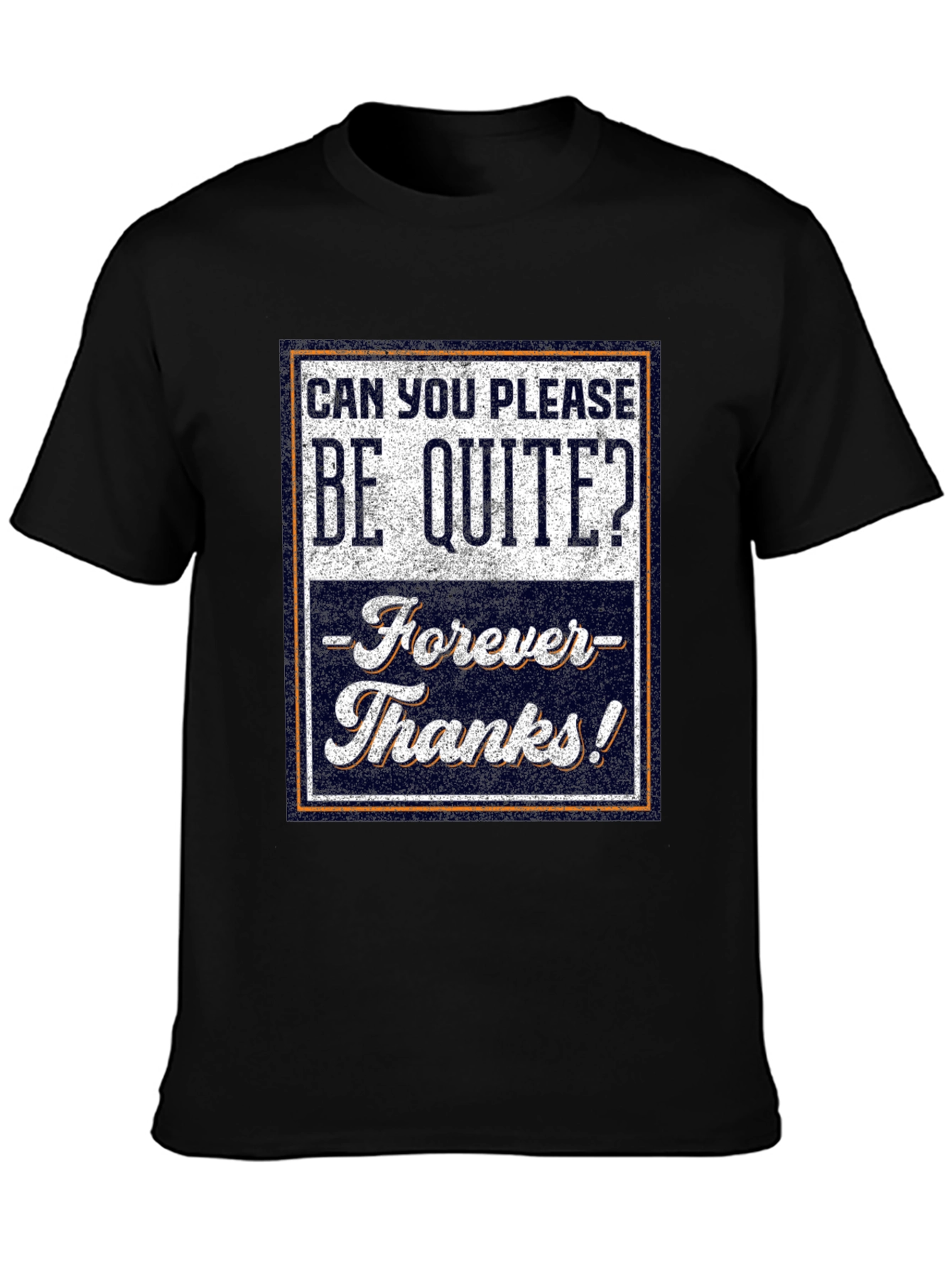 Be Quite Forever T-Shirt - Funny Sarcastic Tee
