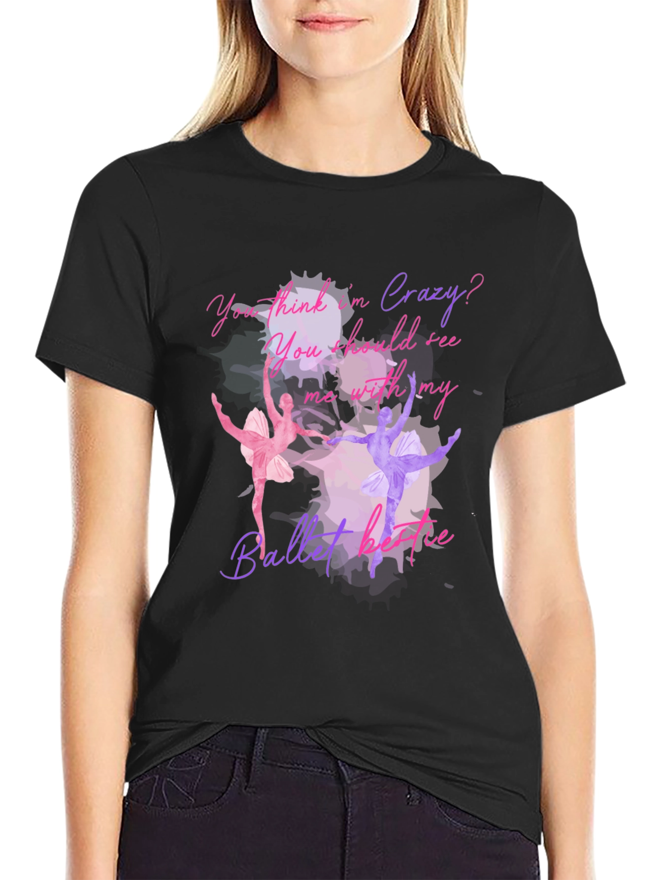 Ballet Lovers T-Shirt: You Think Im Crazy?