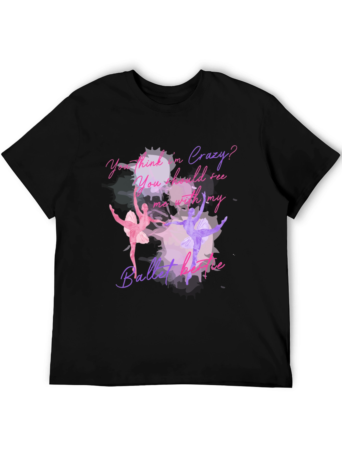 Ballet Lovers T-Shirt: You Think Im Crazy?