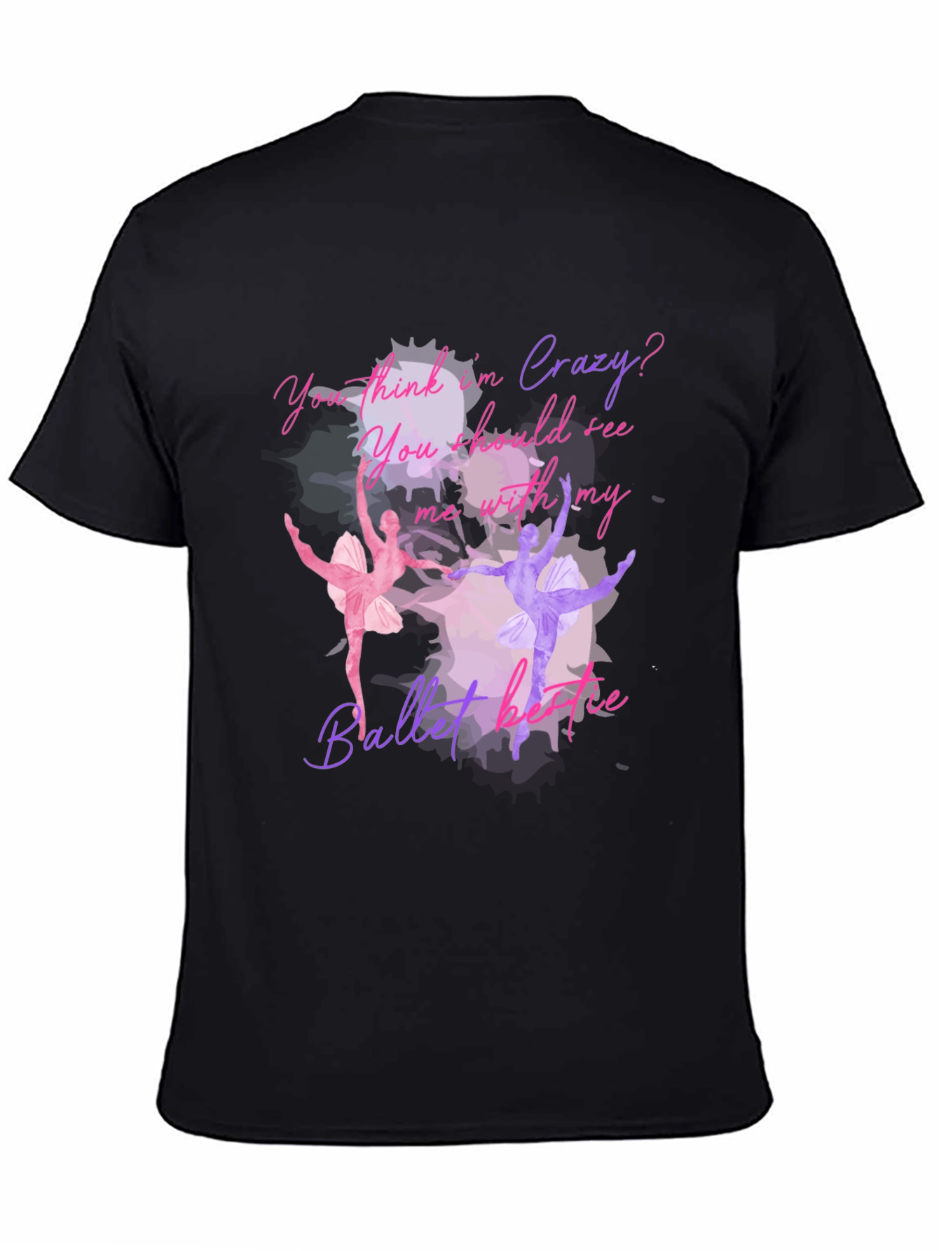 Ballet Lovers T-Shirt: You Think Im Crazy?