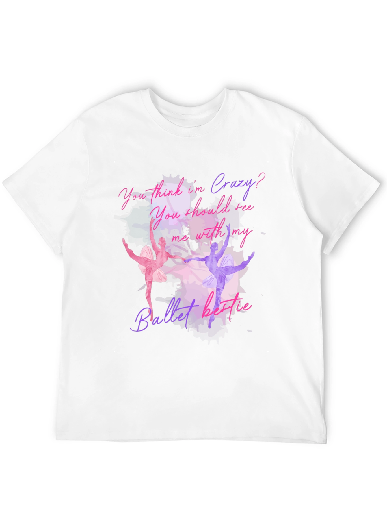 Ballet Lovers T-Shirt: You Think Im Crazy?