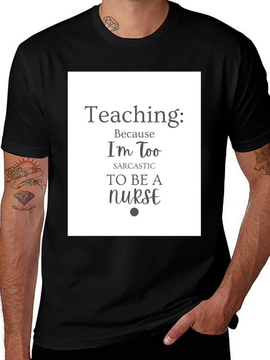 Sarcastic Teacher T-Shirt - Teaching Because Nurse Humor Tee
