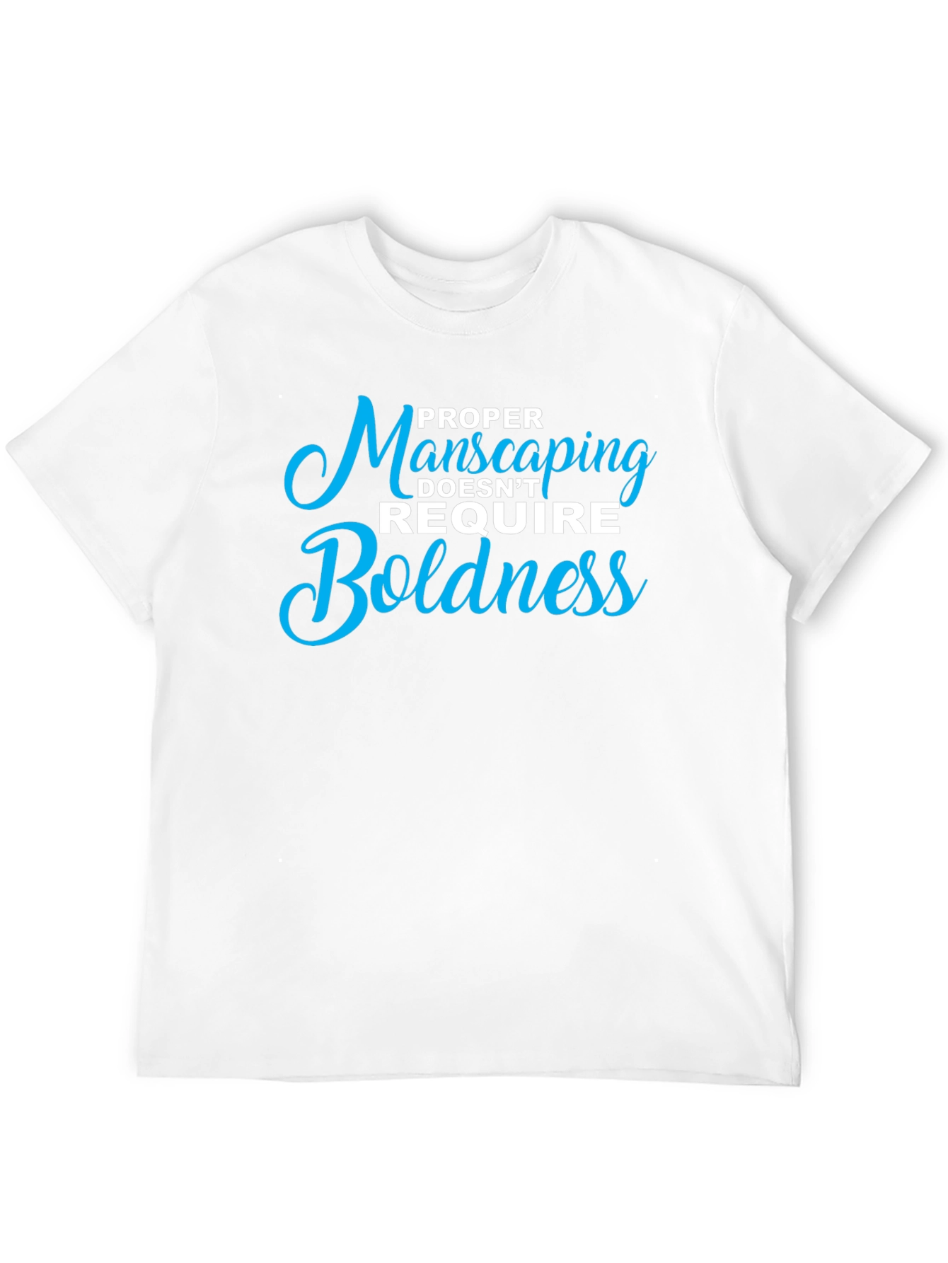 Proper Manscaping T-Shirt: Boldness Not Required